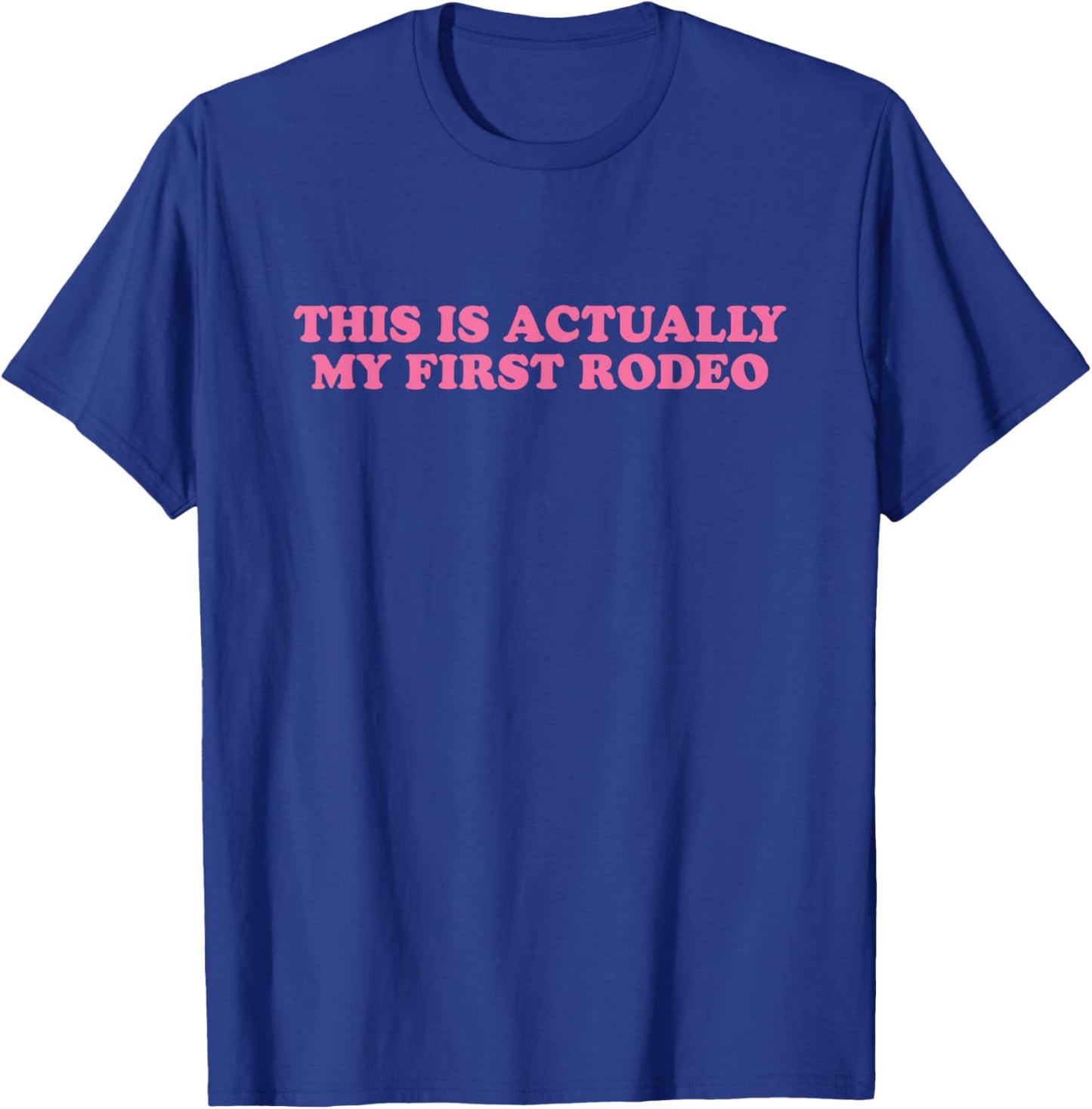 This Is Actually My First Rodeo, Meme Funny T-Shirt - T-Shirt | Royal