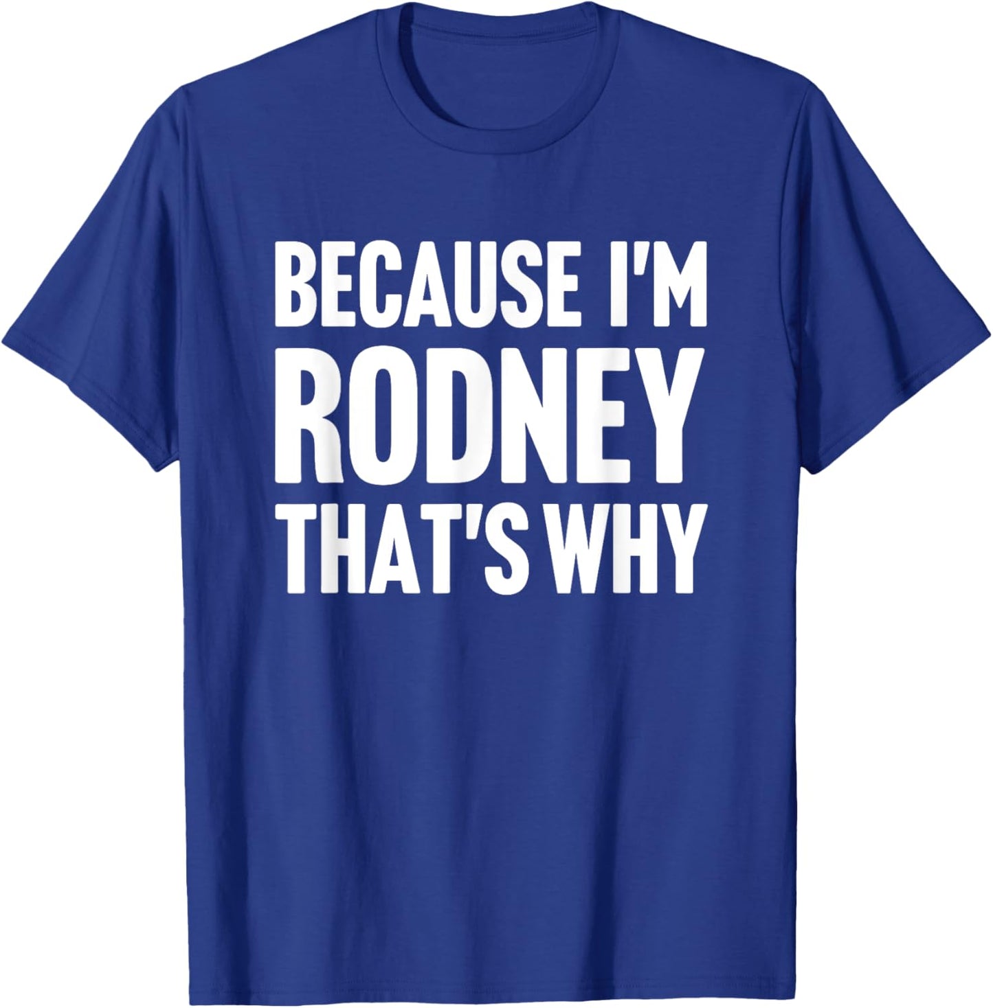 Because I'm Rodney That's Why Am Personalized Name T-Shirt - T-Shirt | Royal