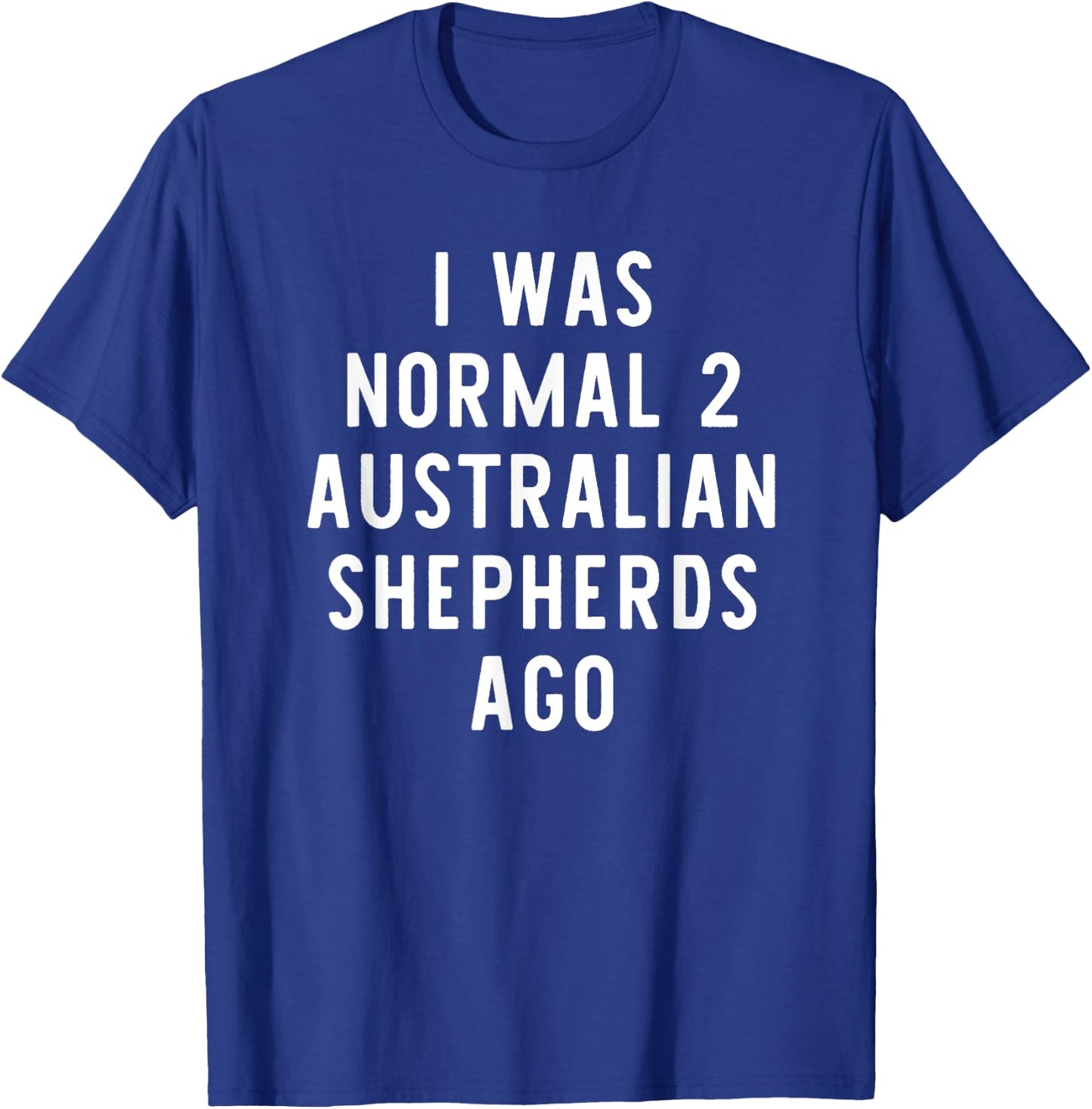 I Was Normal 2 Australian Shepherds Ago Funny Dog Lover Gift Women Girls Kids T-Shirt - T-Shirt | Royal