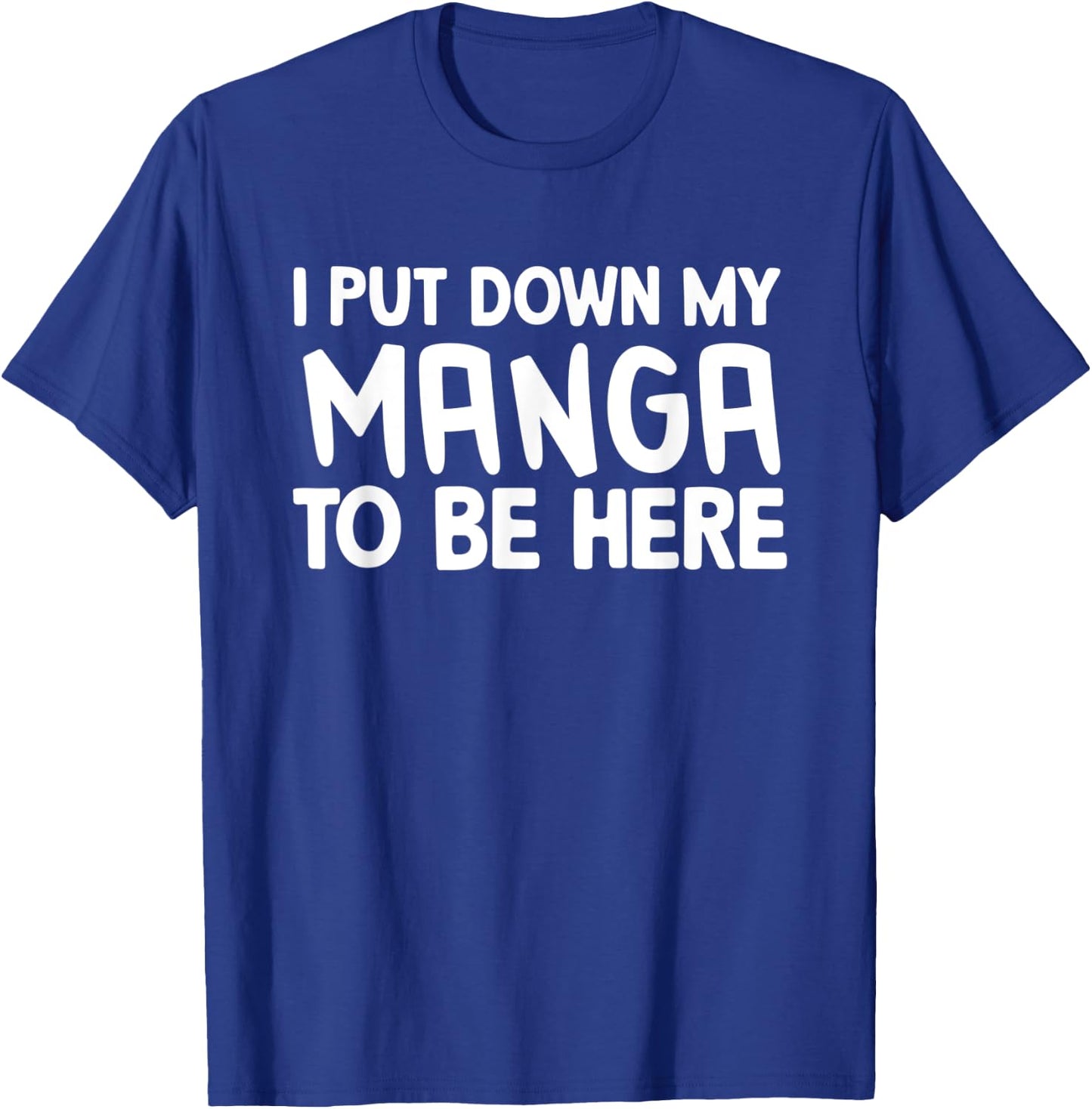 I Put Down My Manga To Be Here T-Shirt - T-Shirt | Royal