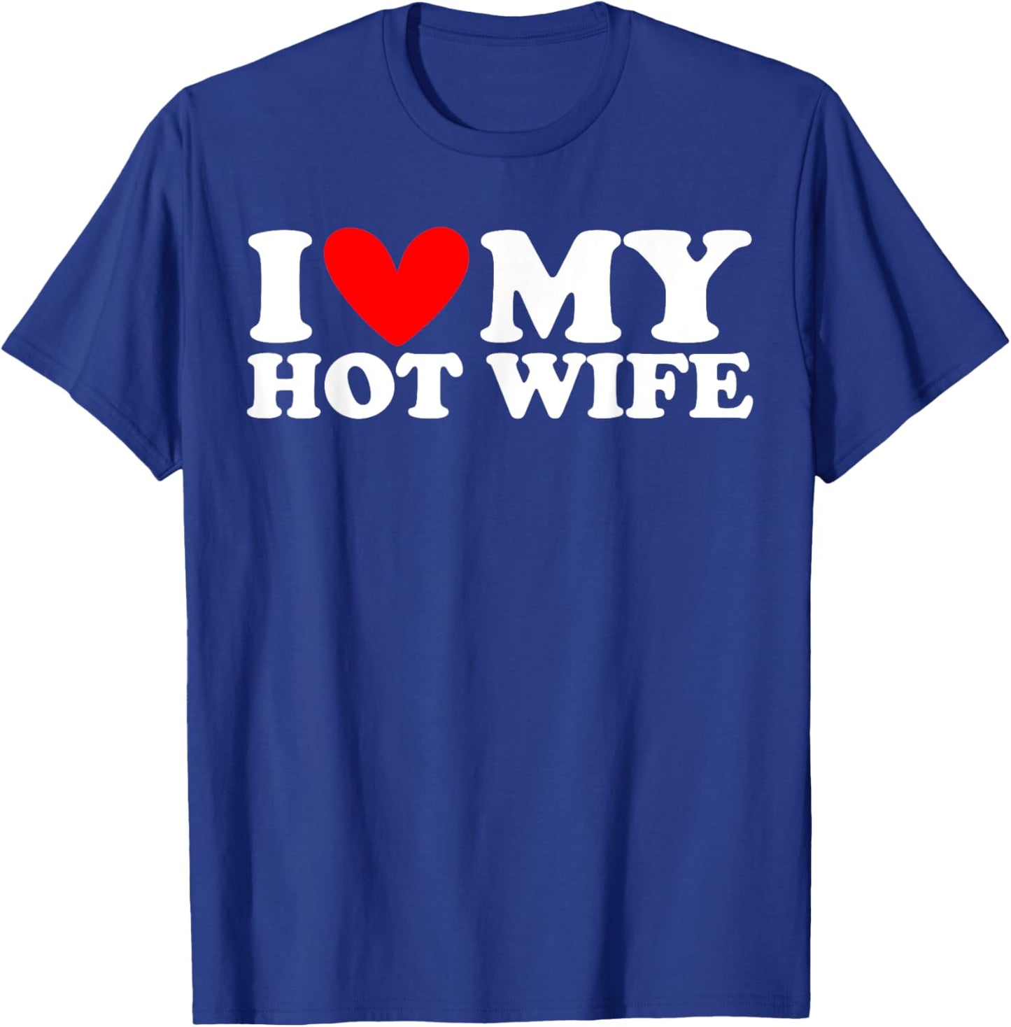 I Love My Hot Wife I Heart My Hot Wife T-Shirt - T-Shirt | Royal