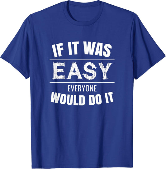 If It Was Easy Everyone Would Do It T-Shirt - T-Shirt | Royal