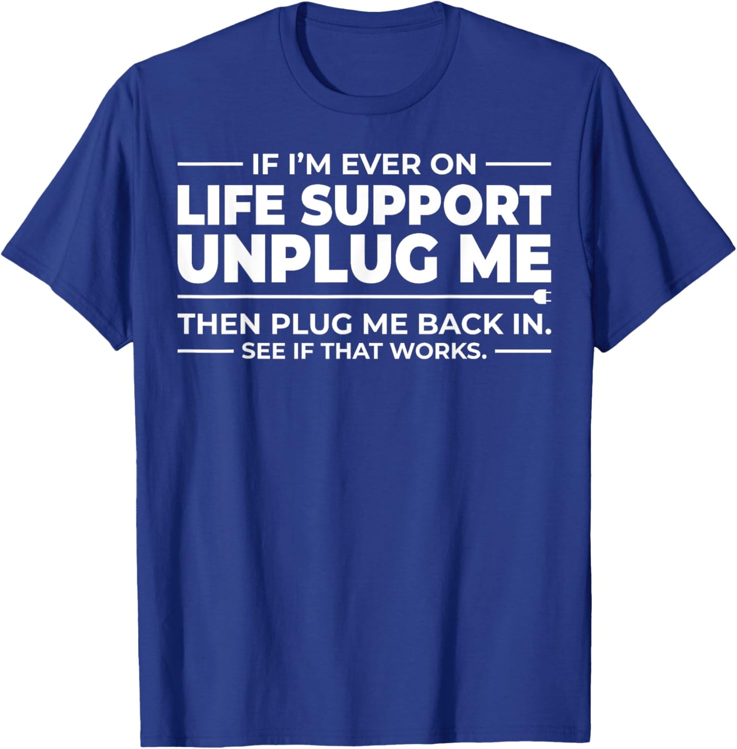 If I'm Ever On Life Support Unplug Me - That Works? T-Shirt - T-Shirt | Royal