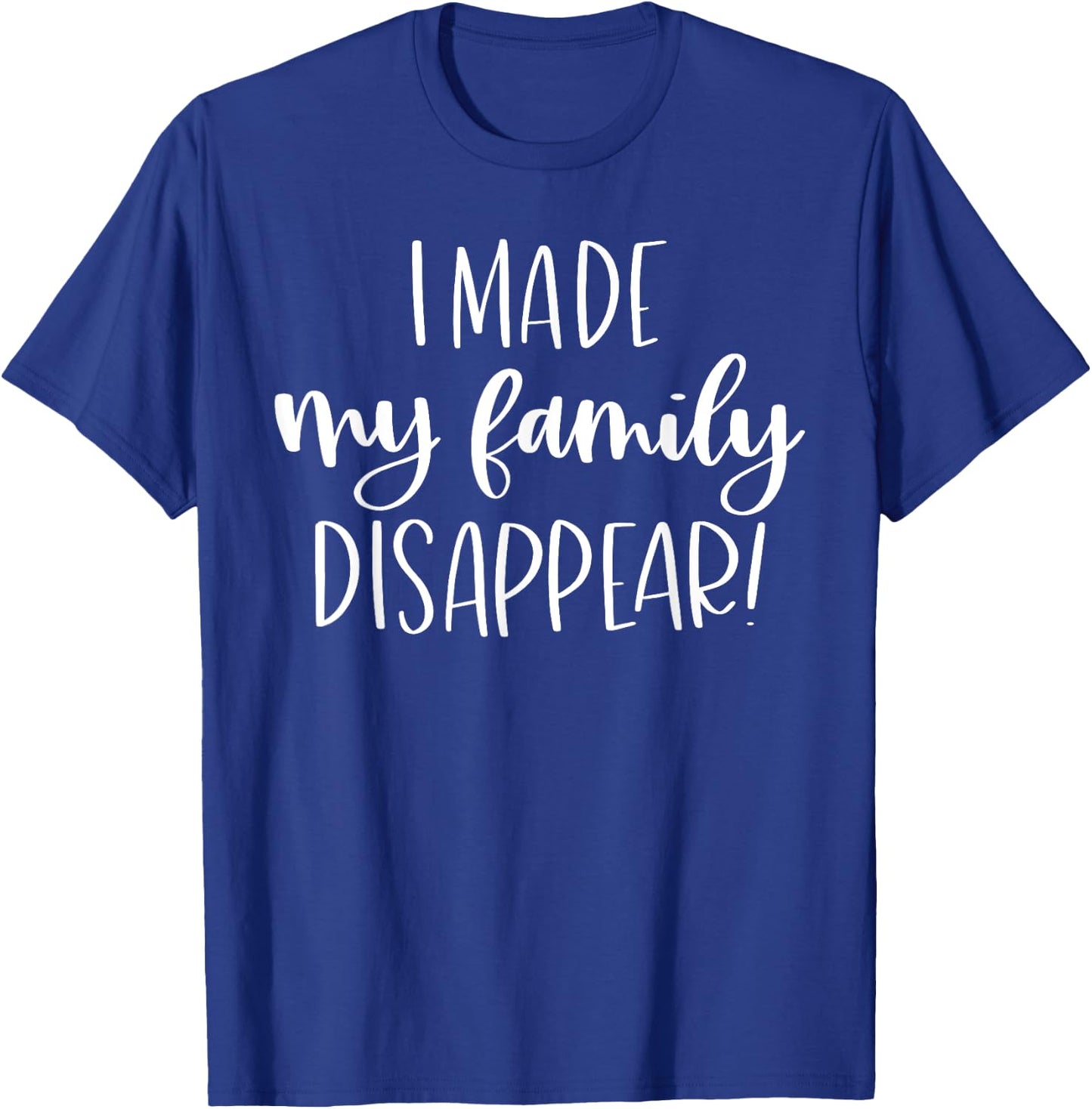 I Made My Family Disappear Funny Christmas Holiday Gift T-Shirt - T-Shirt | Royal