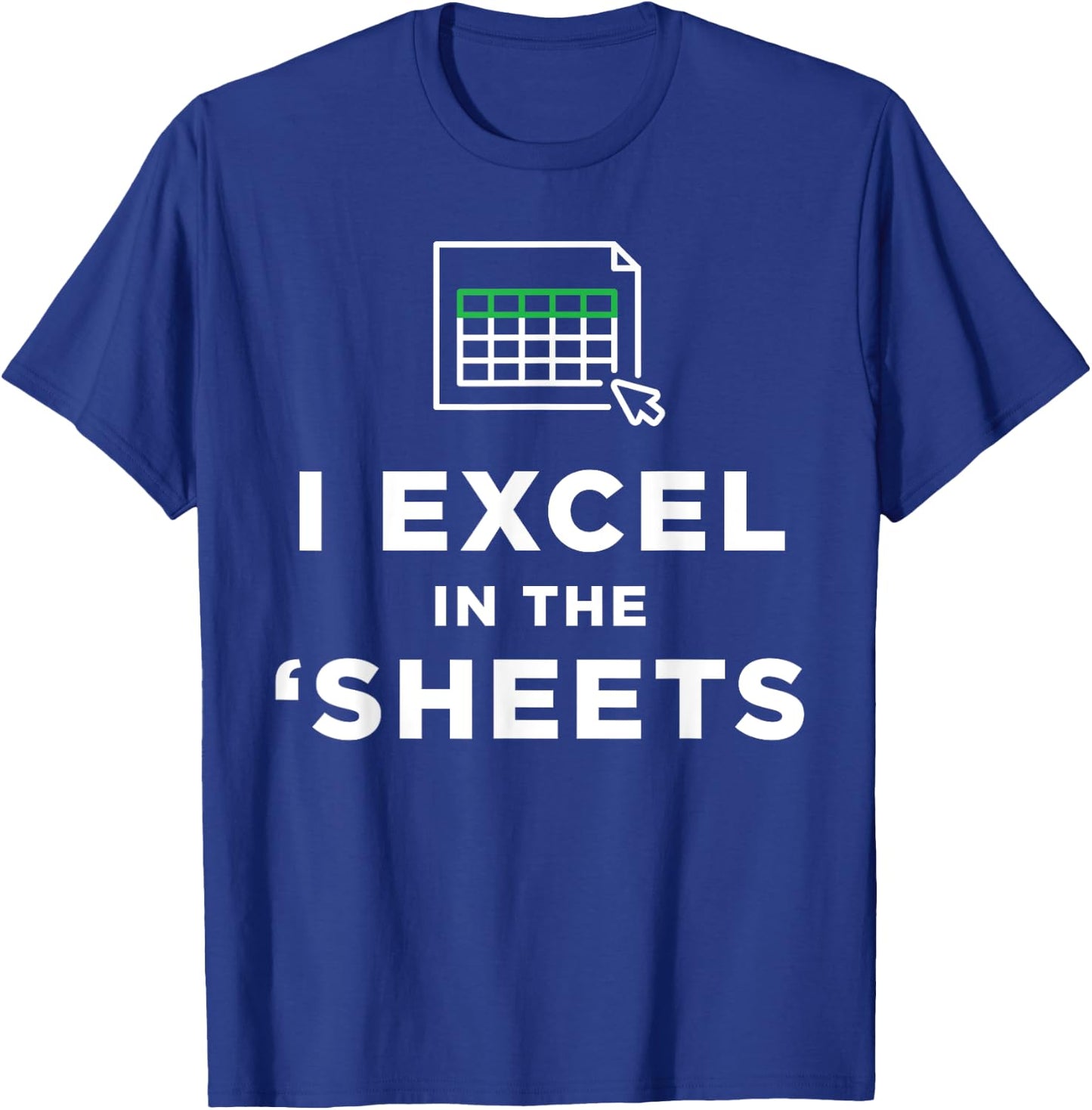 I Excel in the Sheets Spreadsheets Funny Computer Joke T-Shirt - T-Shirt | Royal