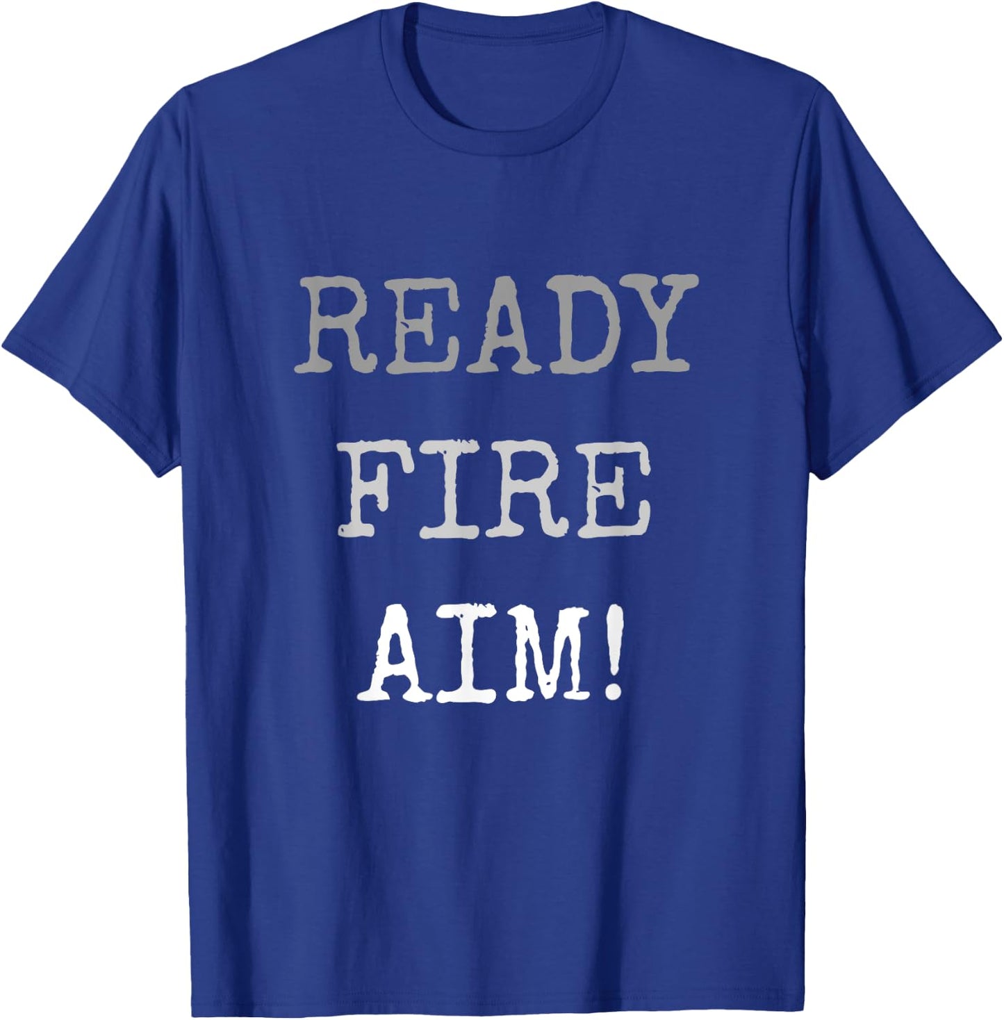 Act Without Thinking Impulsive Person. Ready Fire Aim! T-Shirt - T-Shirt | Royal