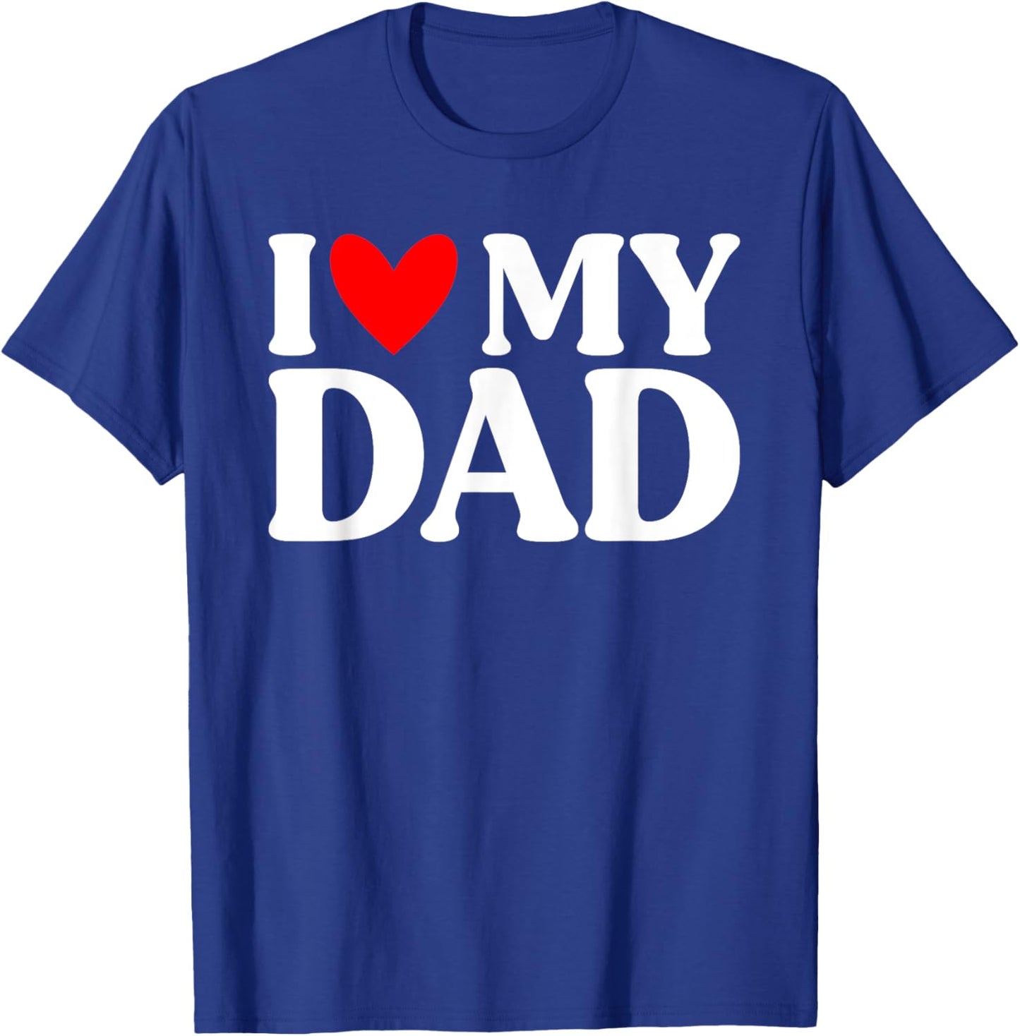 I Love My Dad Shirt Funny Father's Day T-Shirt - T-Shirt | Royal