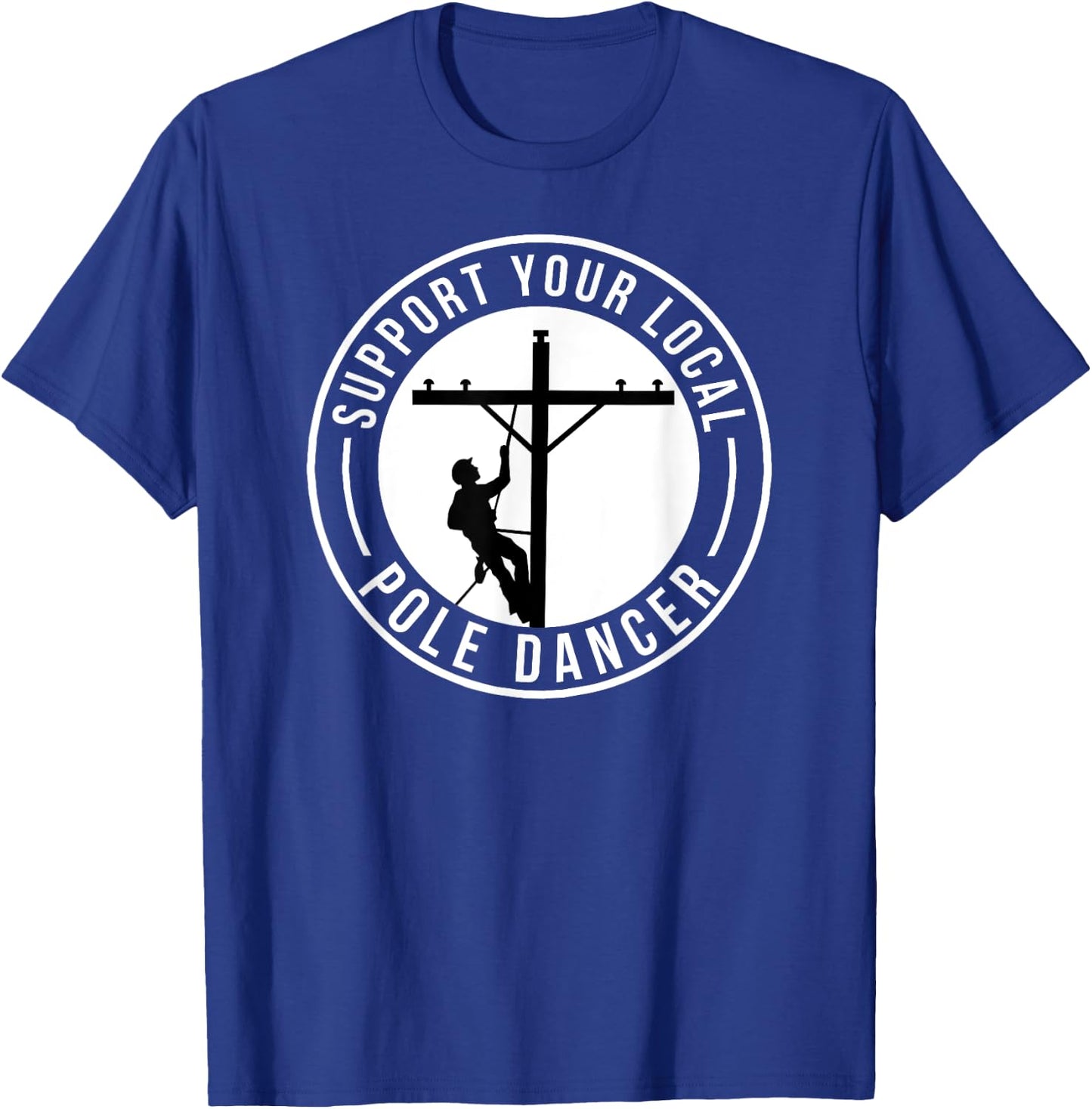 Support Your Local Pole Dancer Funny Lineman T-Shirt - T-Shirt | Royal