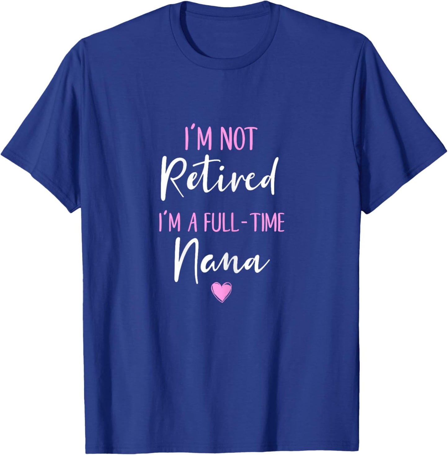 I'm Not Retired I'm a Full-Time Nana Retirement Funny T-Shirt - T-Shirt | Royal