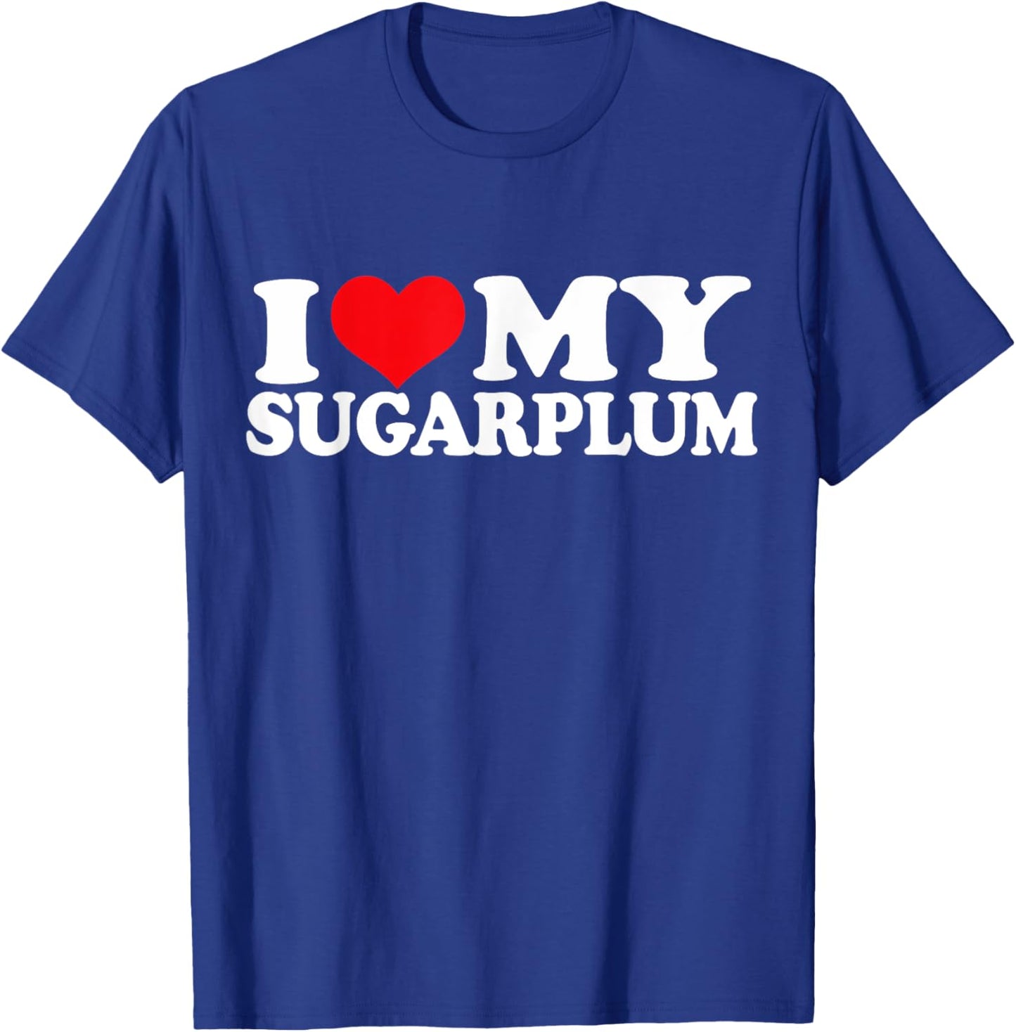 I Love My Sugarplum, I Heart Sugarplum T-Shirt - T-Shirt | Royal