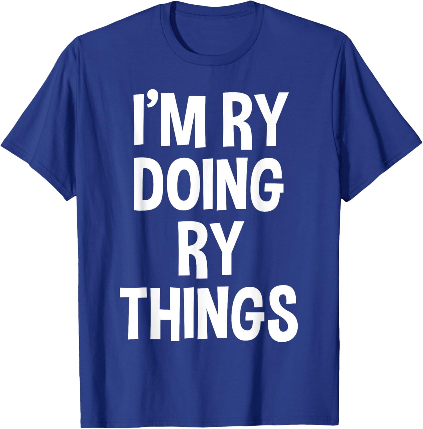 I'm Ry Doing Ry Things Funny Saying T-Shirt - T-Shirt | Royal