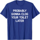 Probably Gonna Clog Your Toilet Later, Funny, Jokes T-Shirt - T-Shirt | Royal