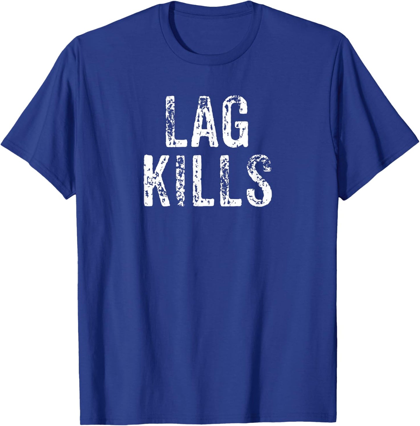 Funny Lag Kills Video Game PC Hardcore Gamer Gift Shirt T-Shirt - T-Shirt | Royal