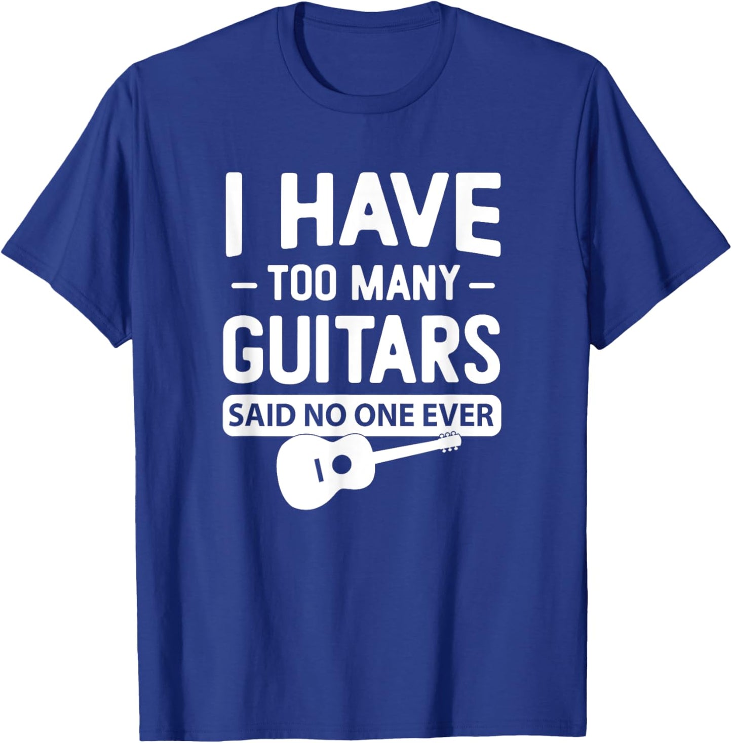 I Have Too Many Guitars Said No One Ever Funny Music Graphic T-Shirt - T-Shirt | Royal