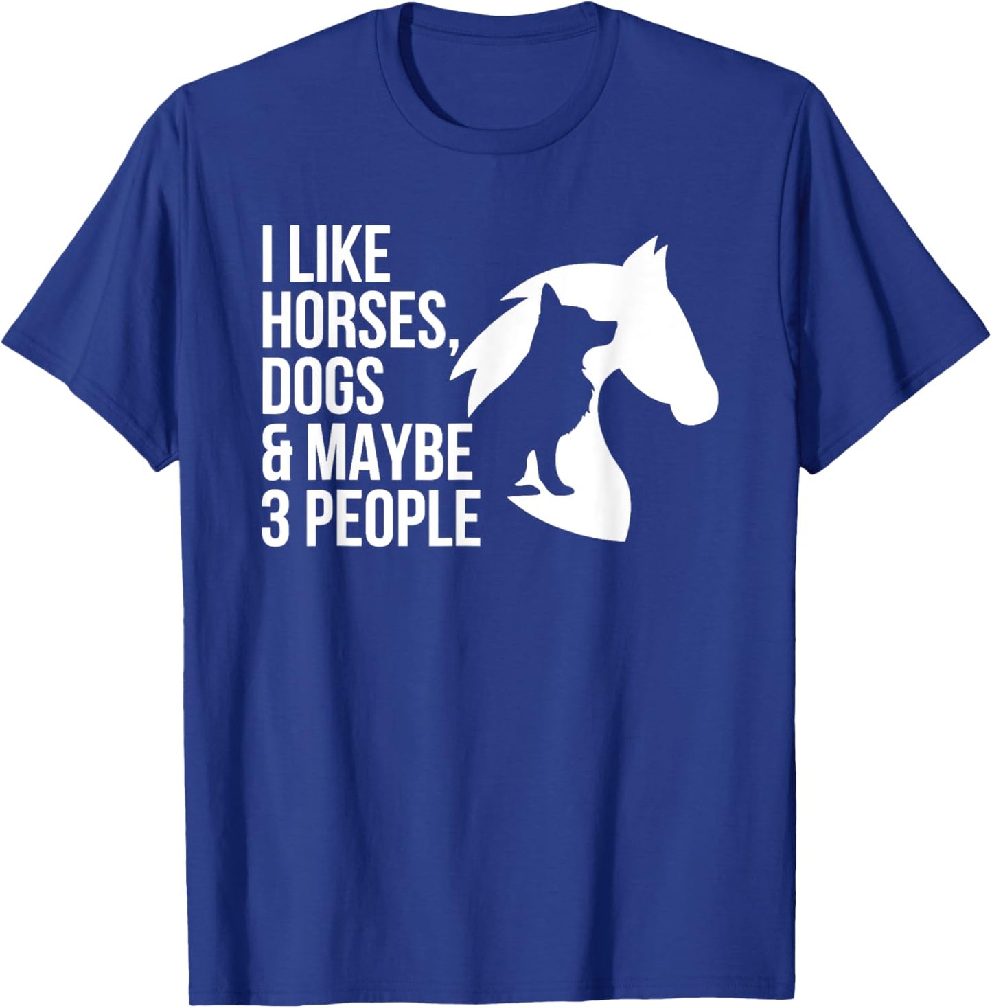 I Like Horses Dogs And Maybe 3 People T-Shirt - T-Shirt | Royal