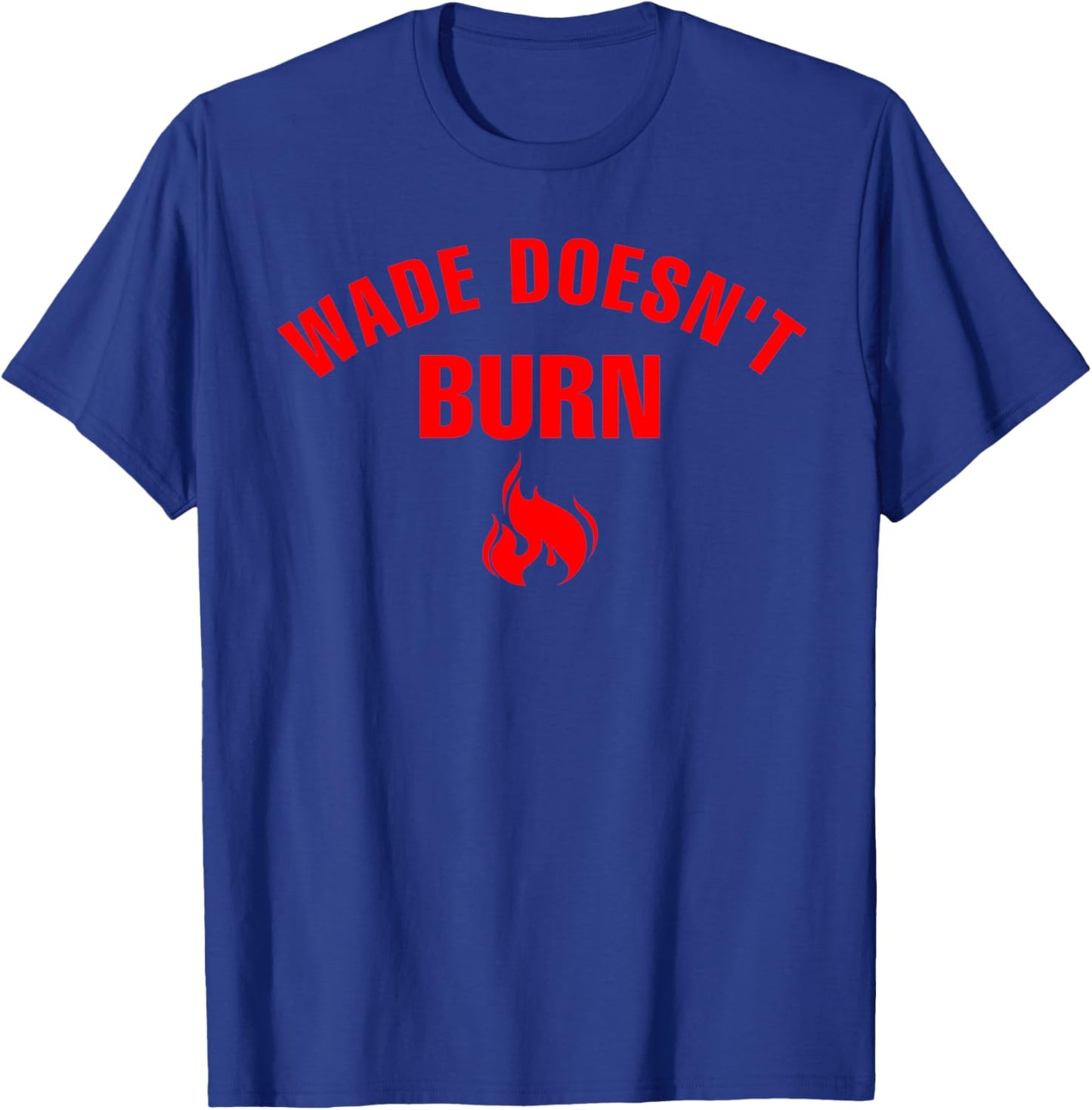 Wade Doesn't Burn Funny saying Women T-Shirt - T-Shirt | Royal