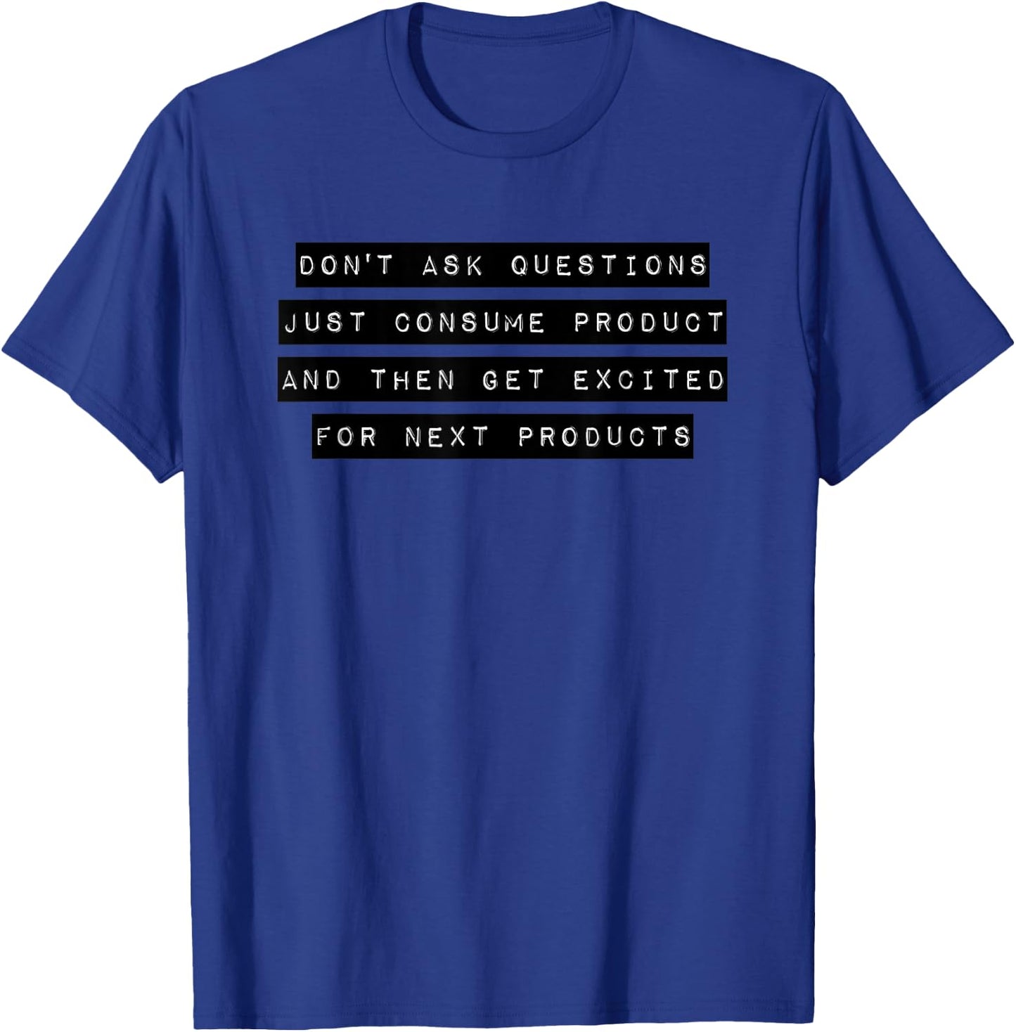 Don't Ask Questions Just Consume Product Consoom Gift T-Shirt - T-Shirt | Royal
