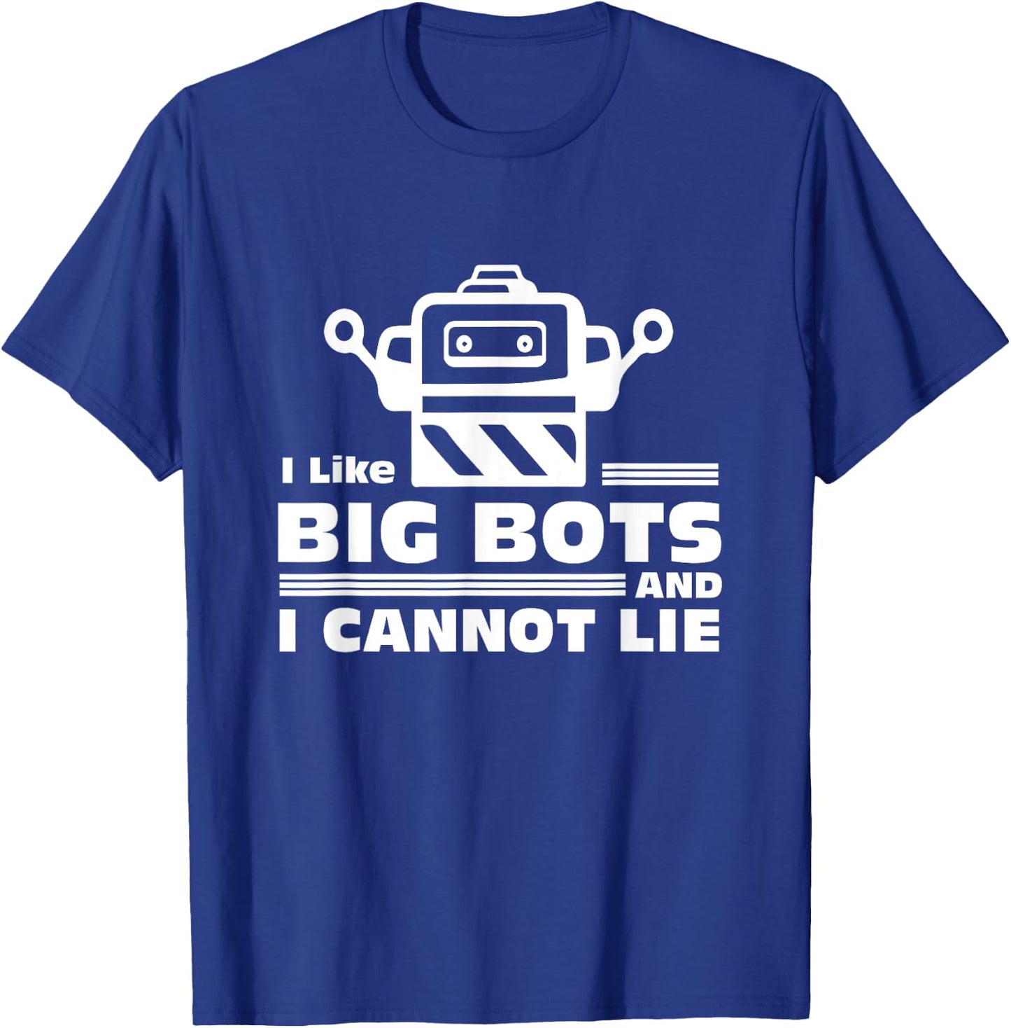 Robotics Gifts - I Like Big Bots And I Cannot Lie T-Shirt - T-Shirt | Royal