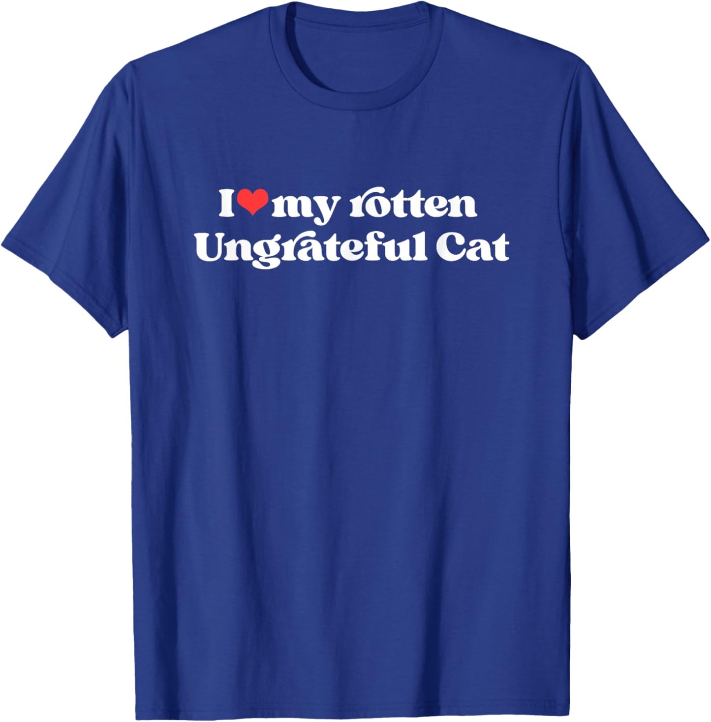 I Love My Rotten Ungrateful Cat Funny Cat Mom Dad Women T-Shirt - T-Shirt | Royal