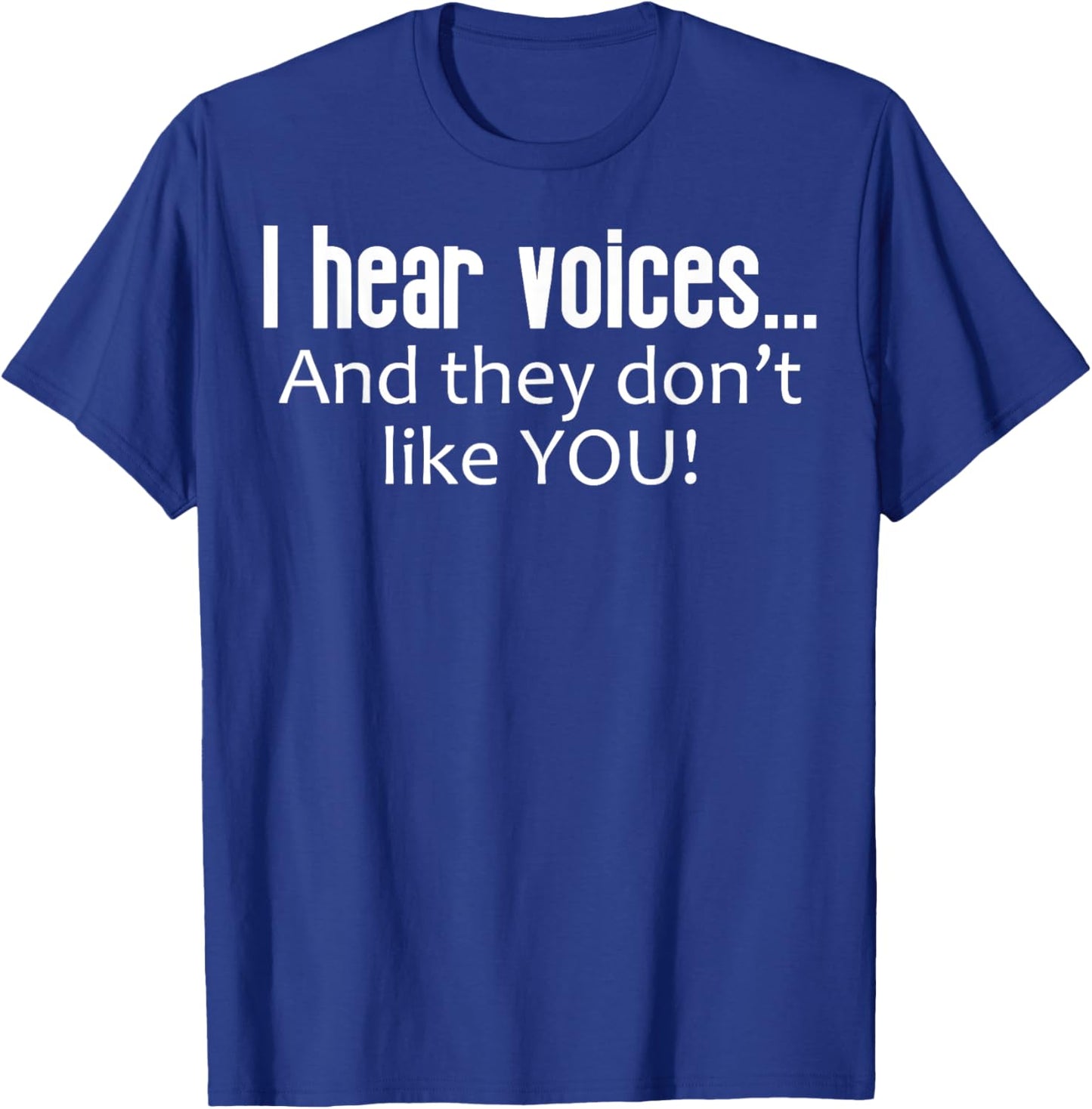 I Hear Voices And They Don't Like You Funny Sarcastic T-Shirt - T-Shirt | Royal