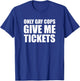Only Gay Cops Give Me Tickets T-Shirt - T-Shirt | Royal