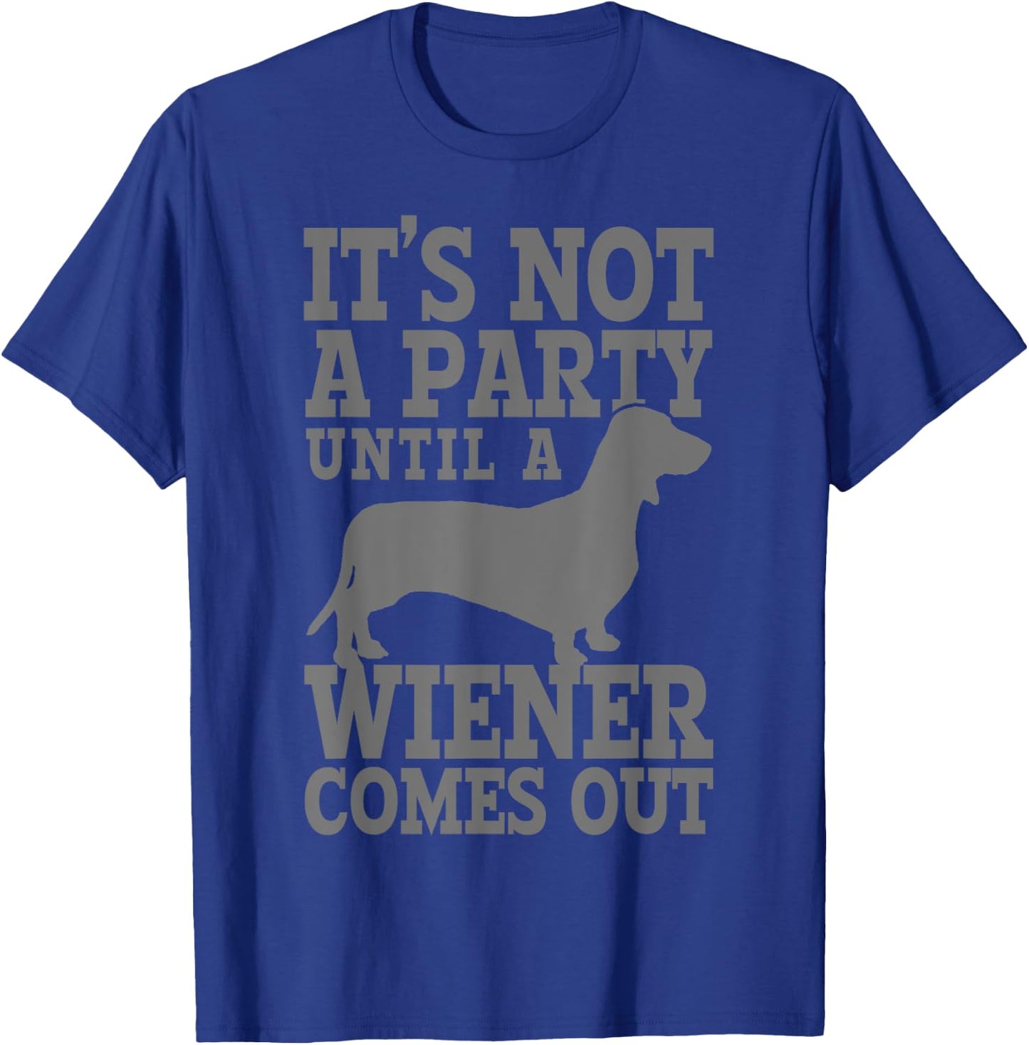 Dachshund It's Not A Party Until A Wiener Comes Out Funny T-Shirt - T-Shirt | Royal