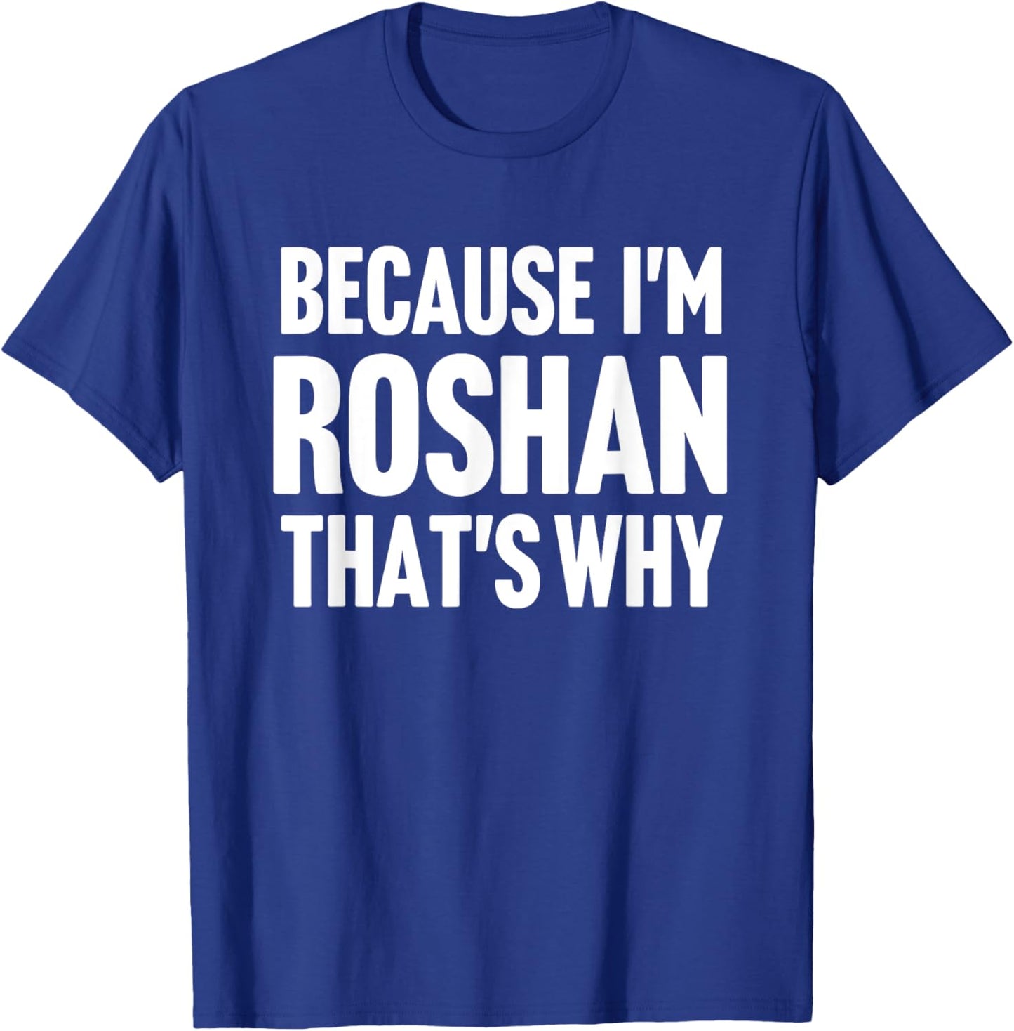 Because I'm Roshan That's Why Am Personalized Name T-Shirt - T-Shirt | Royal