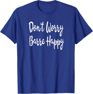 Don't Worry Barre Happy Ballet Yoga Fitness Gym T-Shirt - T-Shirt | Royal