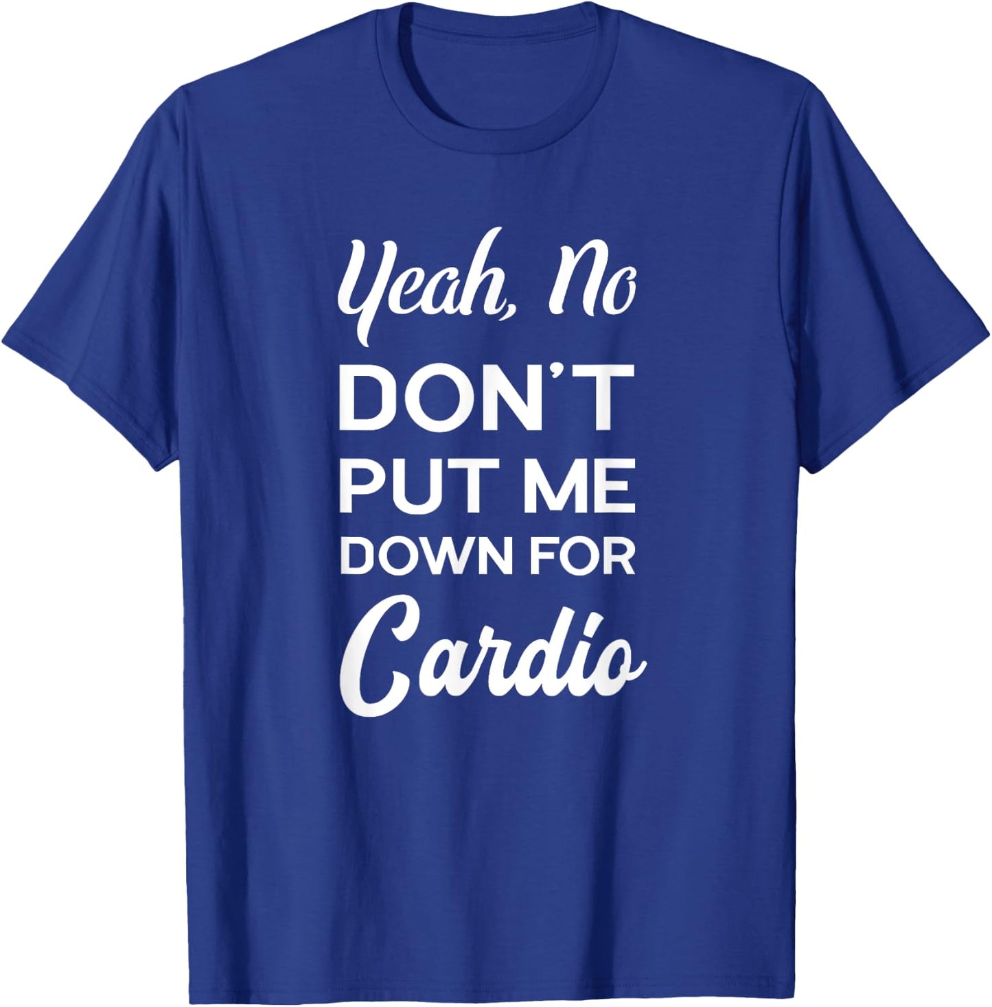 Yeah No Dont Put Me Down For Cardio Funny Workout Gym T-Shirt - T-Shirt | Royal