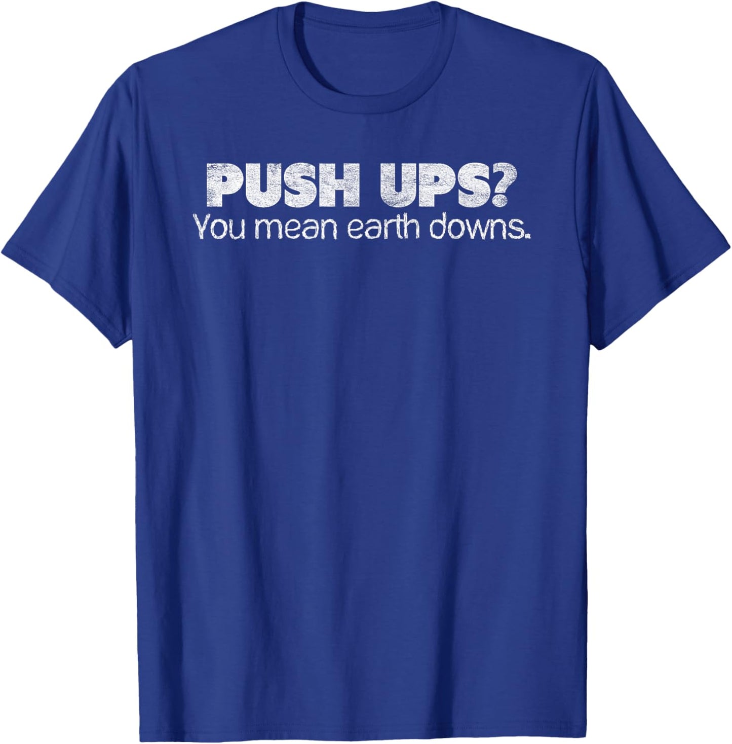 Funny Push Ups? You Mean Earth Downs Body Weight Exercise T-Shirt - T-Shirt | Royal