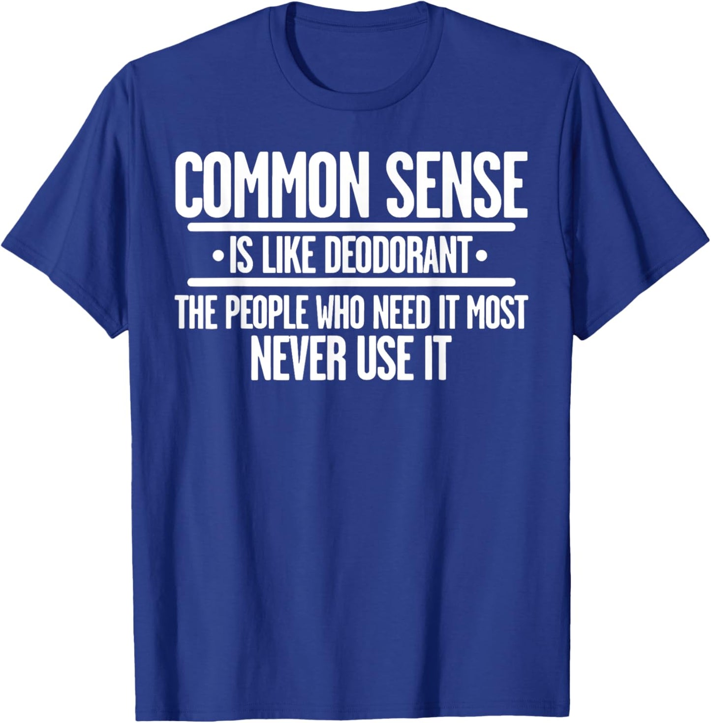Common Sense Is Like Deodorant The People Who Need It Most T-Shirt - T-Shirt | Royal