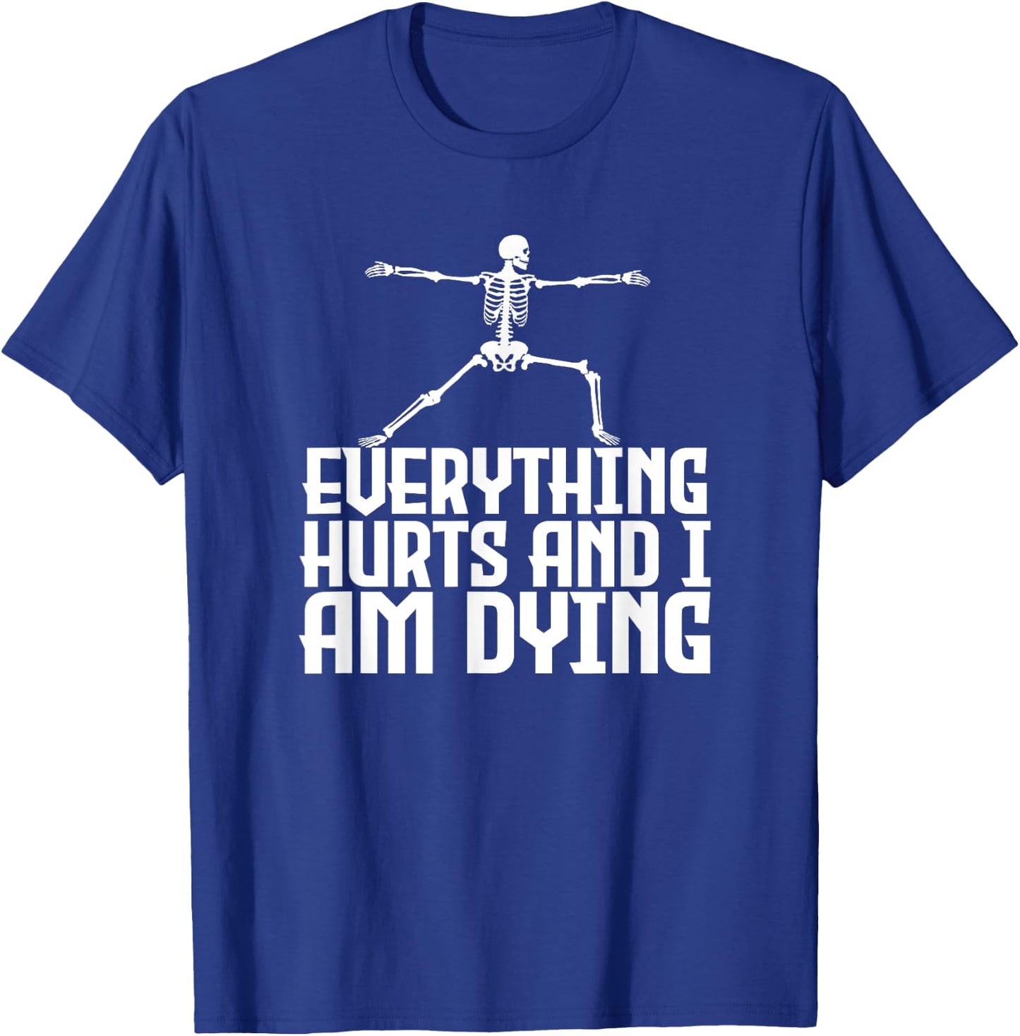 Everything Hurts & I'm Dying - Funny Skeleton Yoga T-Shirt - T-Shirt | Royal