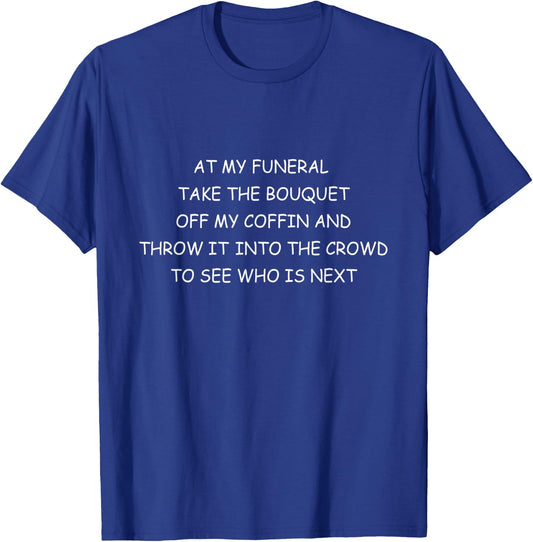 Funeral Bouquet Humorous Sarcastic Saying Gift T-Shirt - T-Shirt | Royal