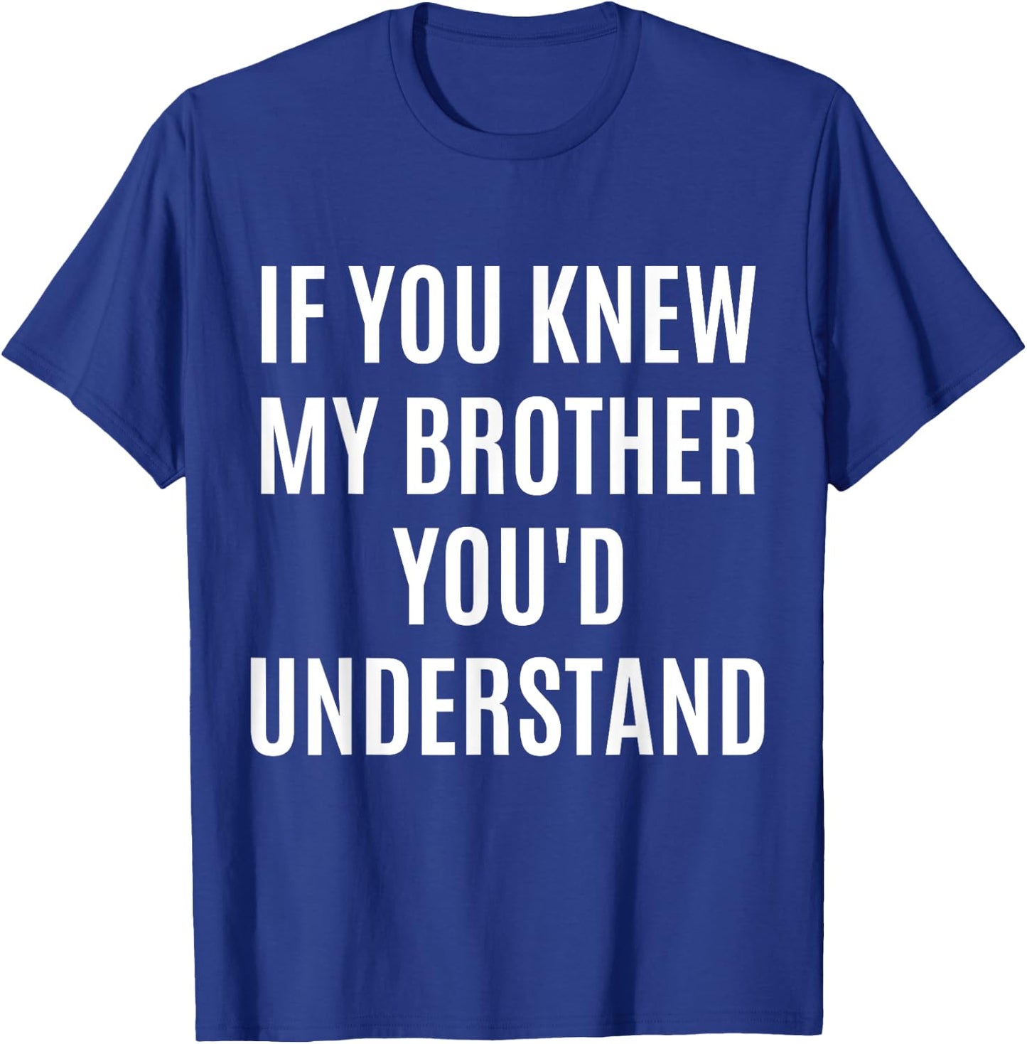 If You Would Know My Brother You'd Understand Funny Gift T-Shirt - T-Shirt | Royal