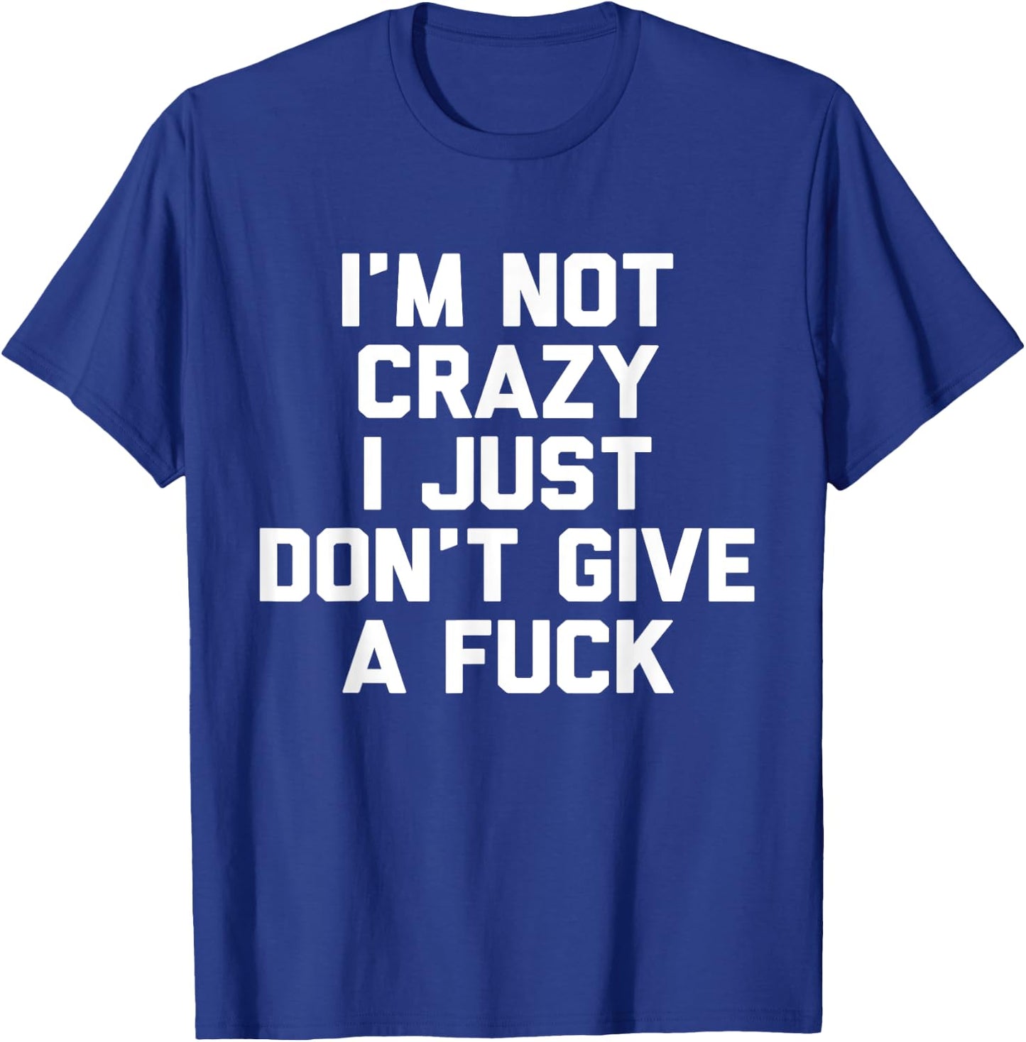 I'm Not Crazy I Just Don't Give A Fuck Gift T-Shirt - T-Shirt | Royal