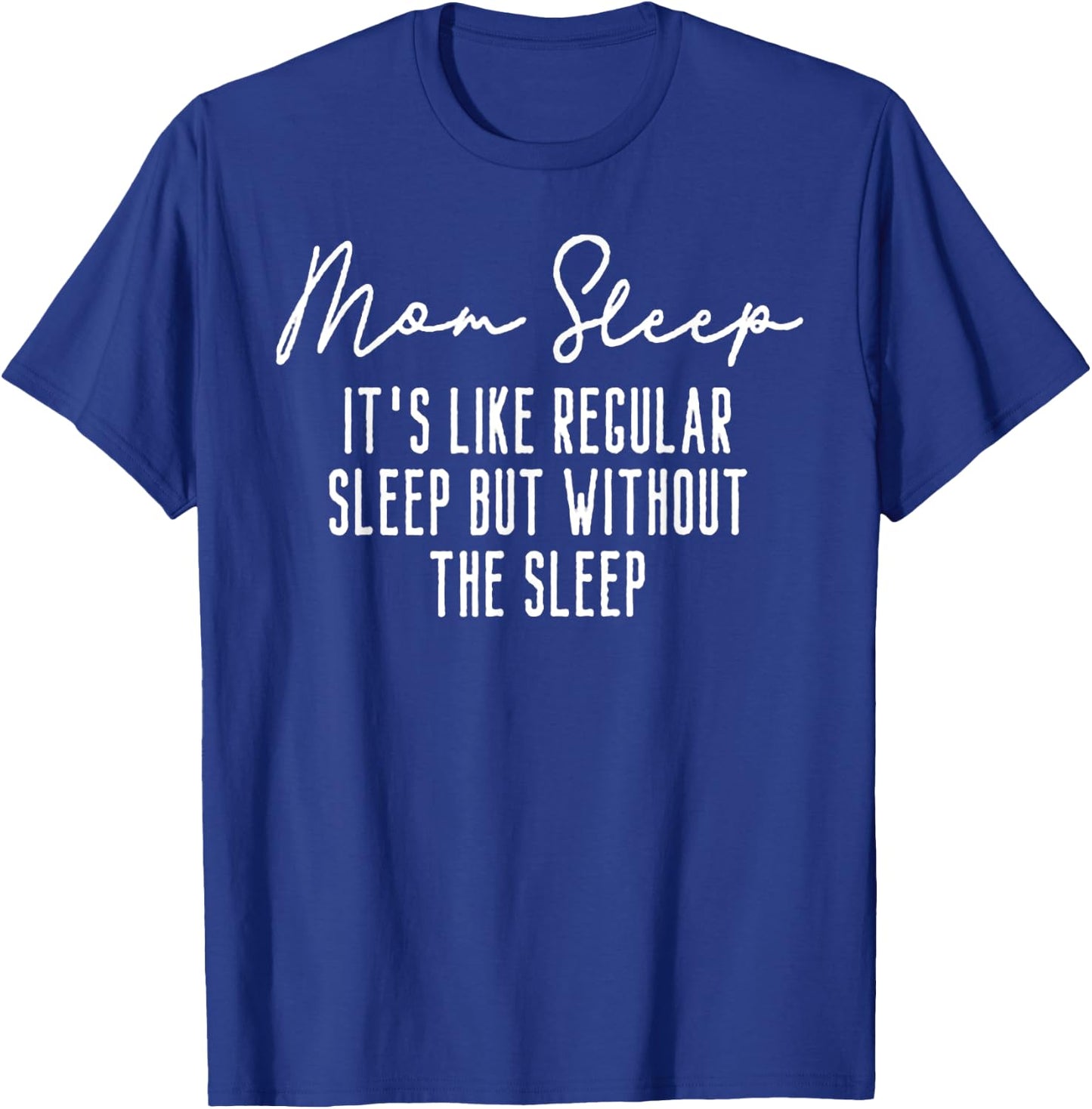 Mom Sleep Like Regular Sleep But Without The Sleep T-Shirt - T-Shirt | Royal