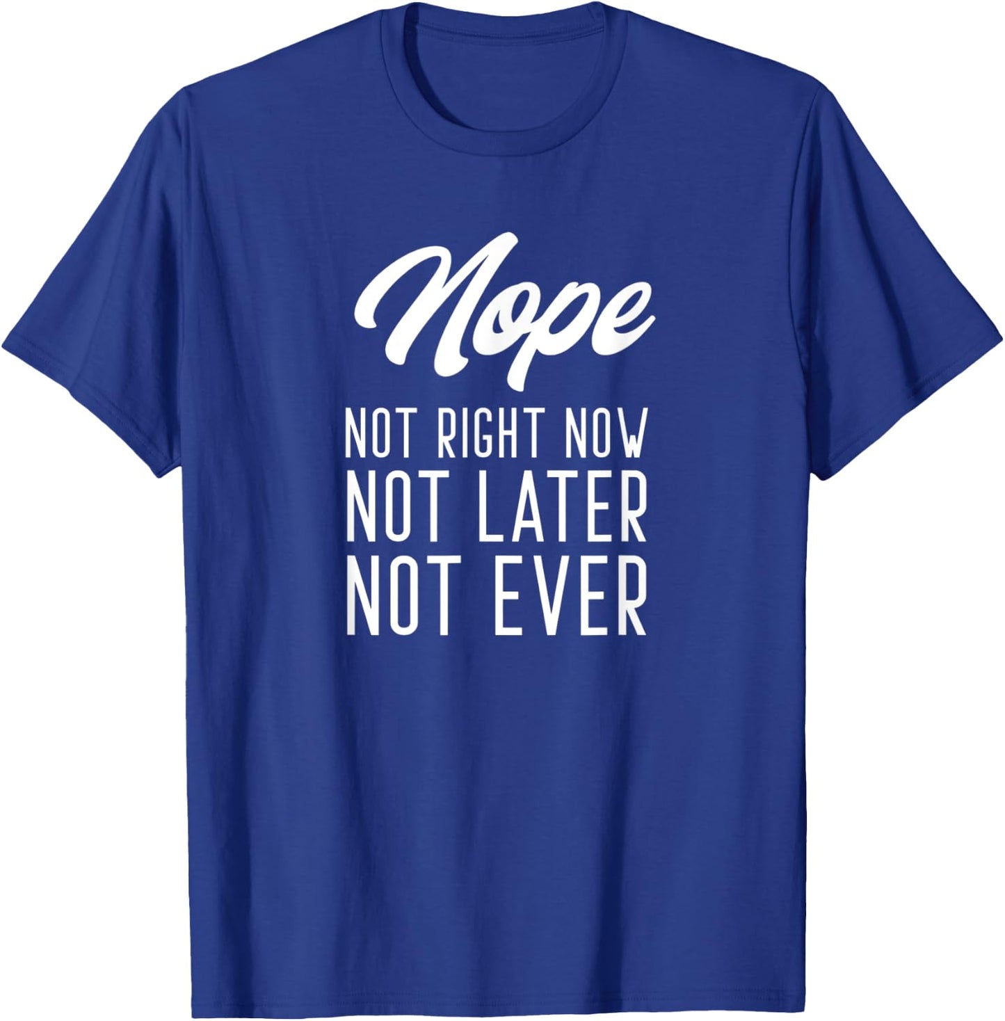Nope Not Right Now Not Later Not Ever T-Shirt - T-Shirt | Royal