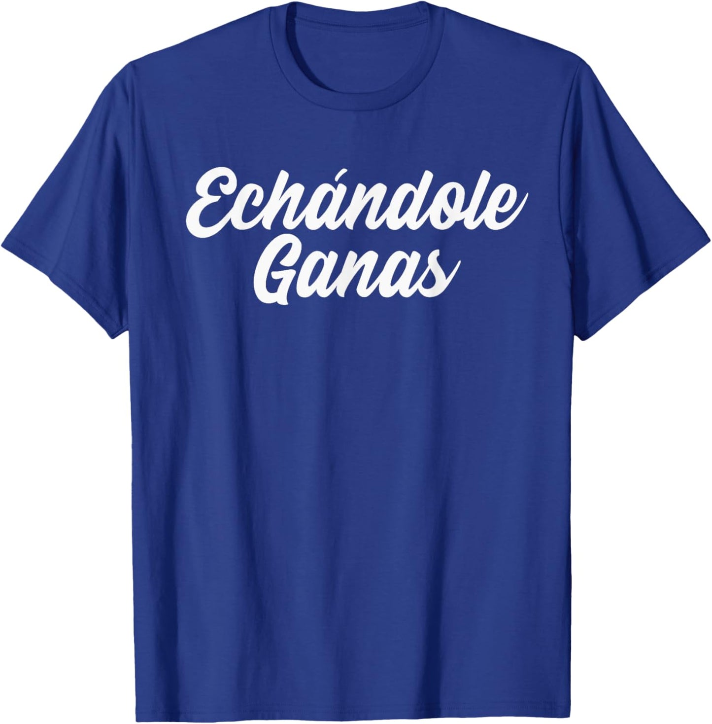 Echándole Ganas, Hardworking Latino, Echandole Ganas T-Shirt - T-Shirt | Royal