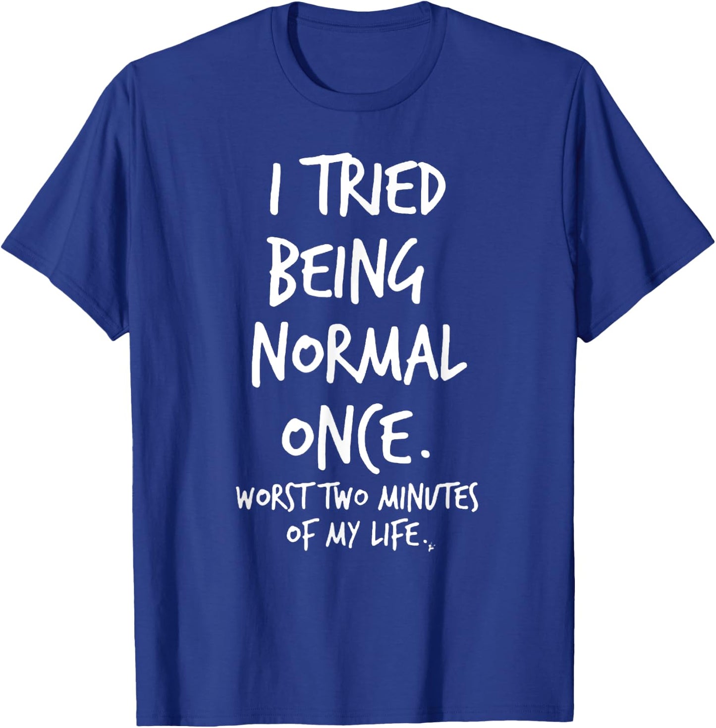 I Tried Being Normal Once Worst Two Minutes Of My Life Funny T-Shirt - T-Shirt | Royal