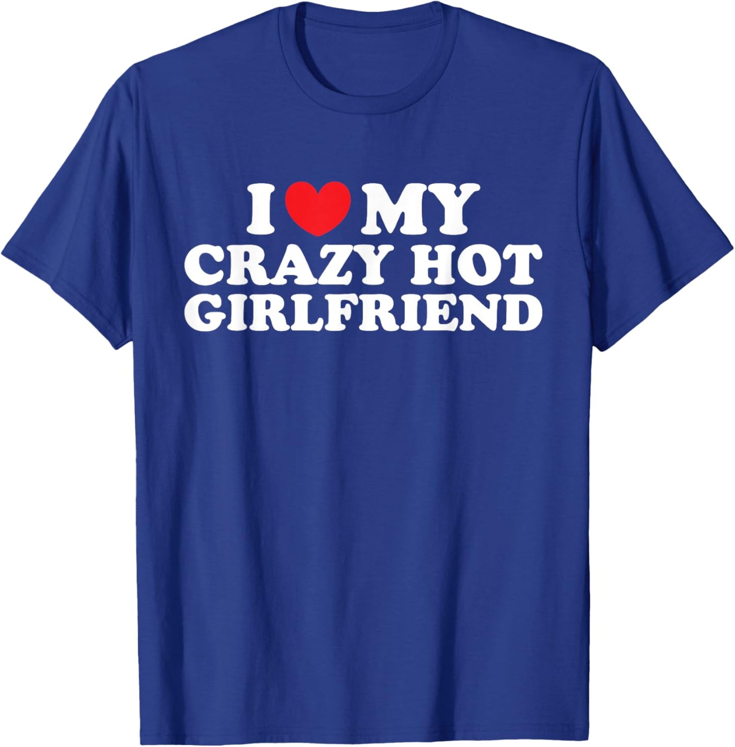 I Love My Crazy Hot Girlfriend I Love My Hot Girlfriend T-Shirt - T-Shirt | Royal