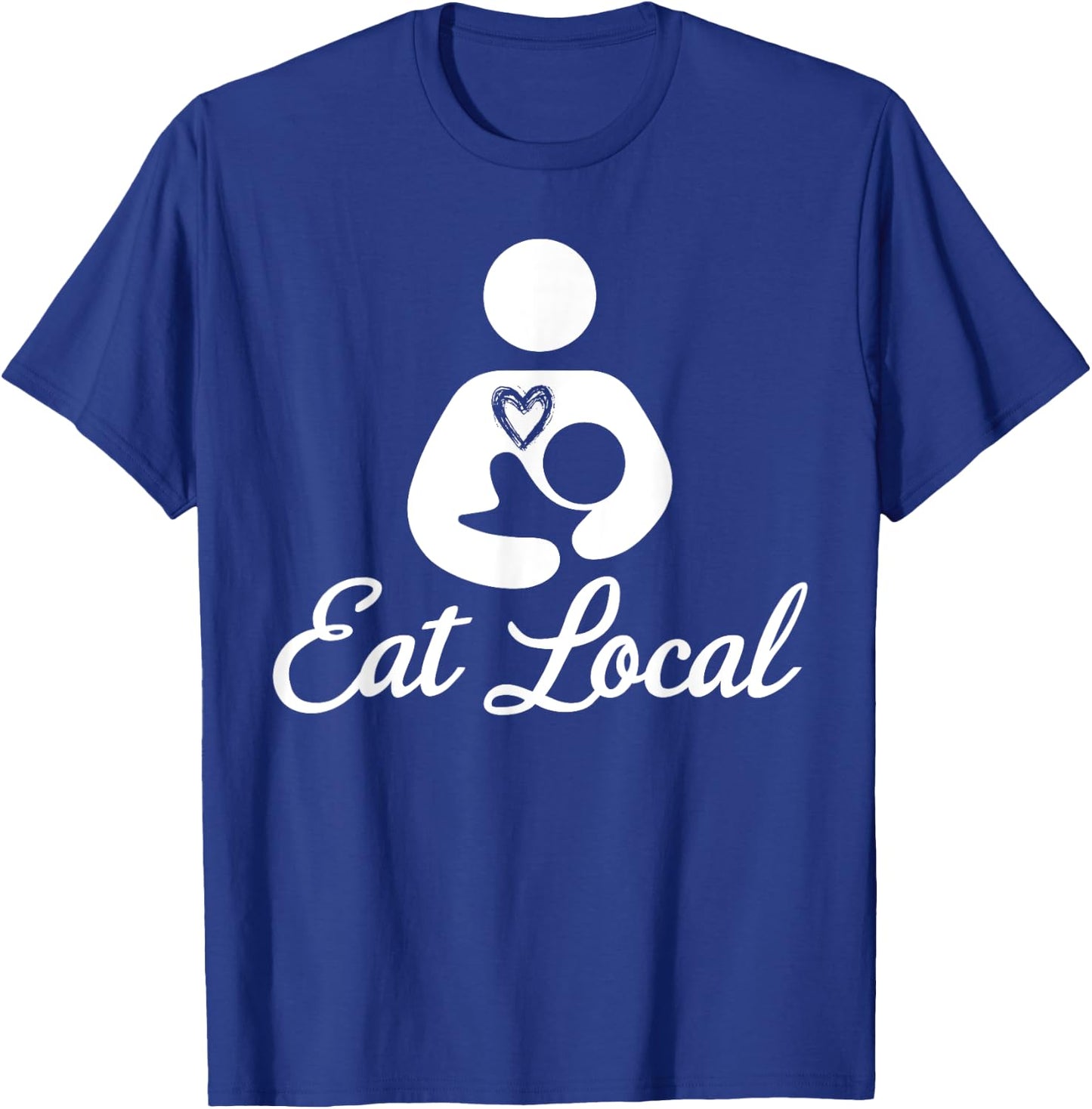 Eat Local Breastfeeding Support Nursing Mothers Lactation T-Shirt - T-Shirt | Royal