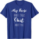My Horse And I talk Shit About You Shirt Funny Sarcastic T-Shirt - T-Shirt | Royal