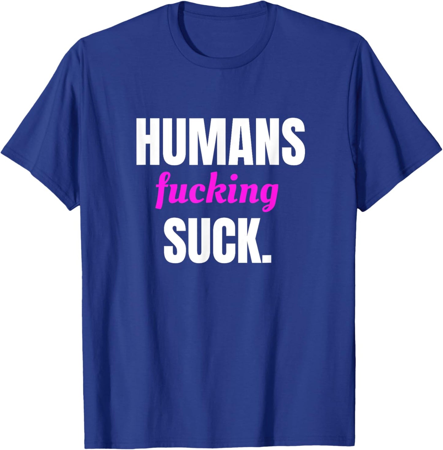 Humans Fucking Suck T-Shirt - T-Shirt | Royal