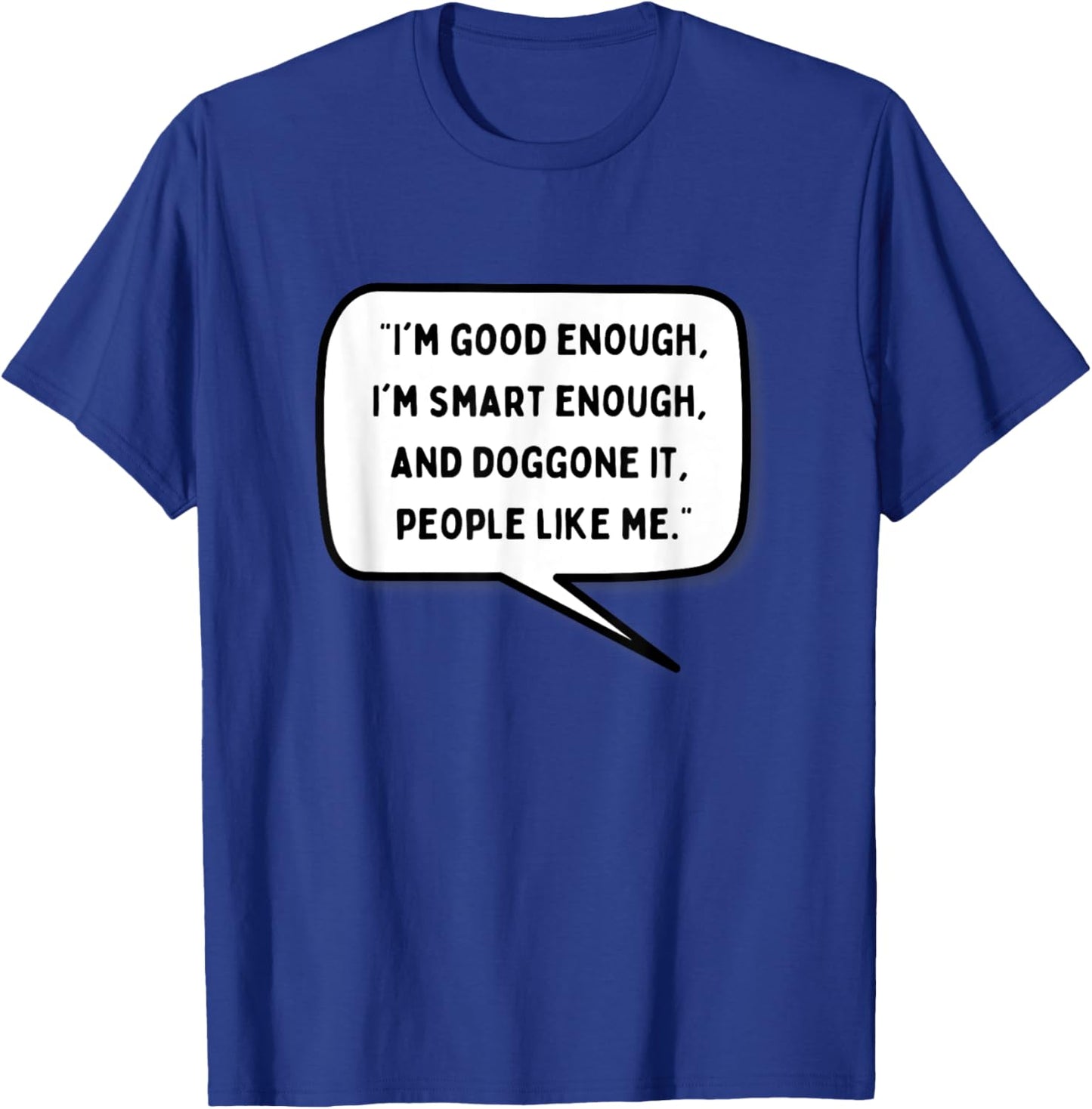 I'm Good Enough I'm Smart Enough and Doggonit People Like Me T-Shirt - T-Shirt | Royal