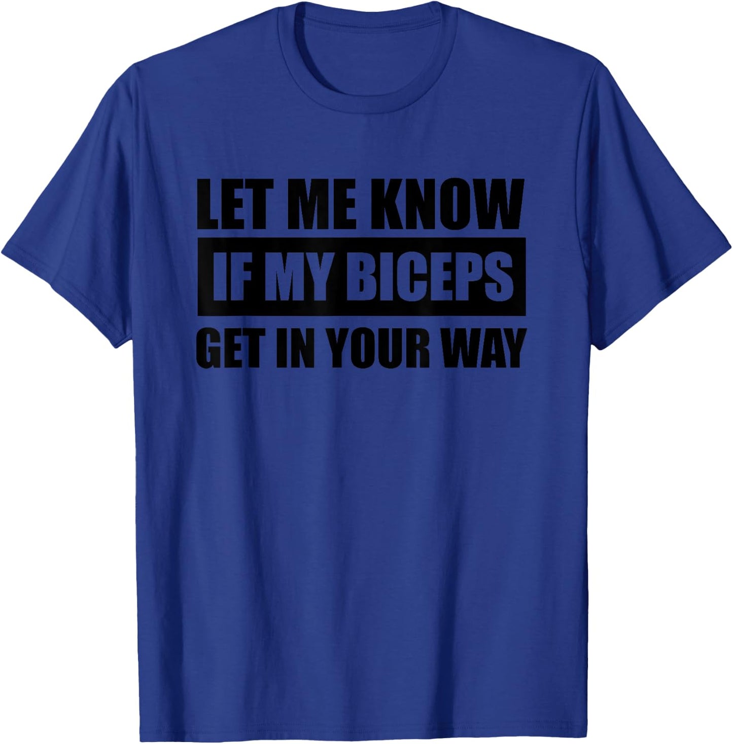 Let me know if my Biceps get in your Way Funny Muscle Shirts T-Shirt - T-Shirt | Royal