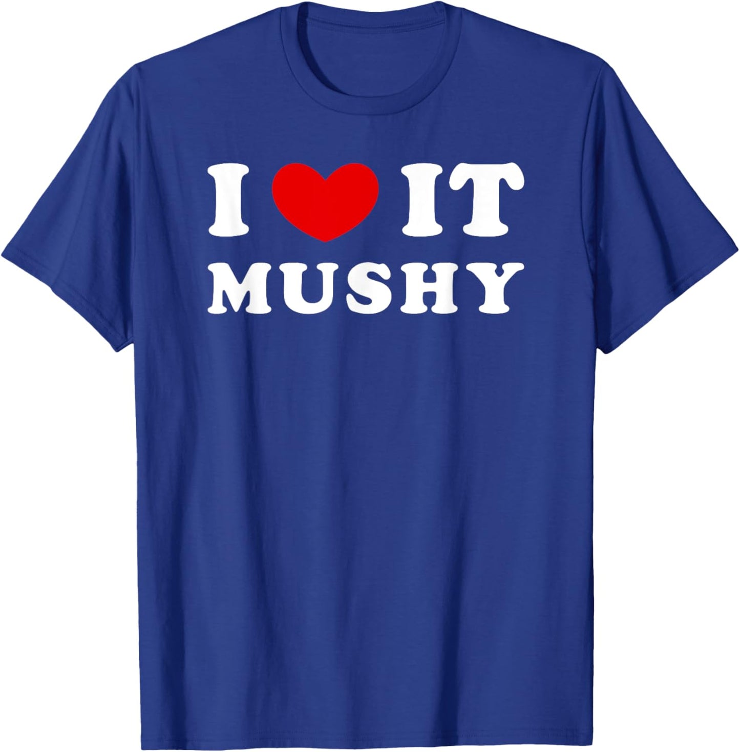 I Love It Mushy, I Heart It Mushy T-Shirt - T-Shirt | Royal