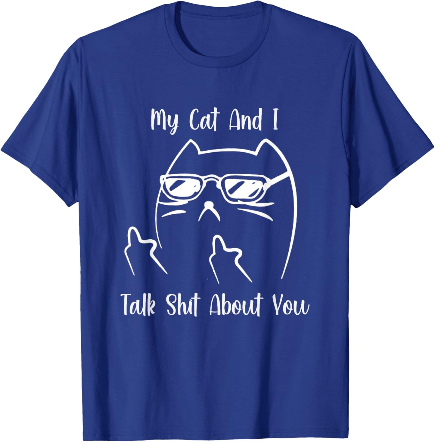 My Cat and I Talk Shit About You Men Women T-Shirt - T-Shirt | Royal