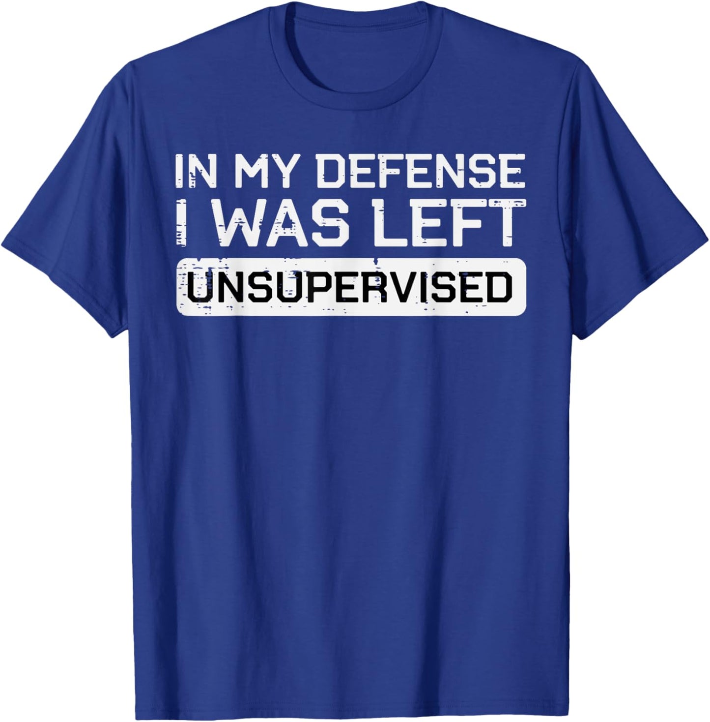 In My Defense I Was Left Unsupervised Funny Saying Men Women T-Shirt - T-Shirt | Royal
