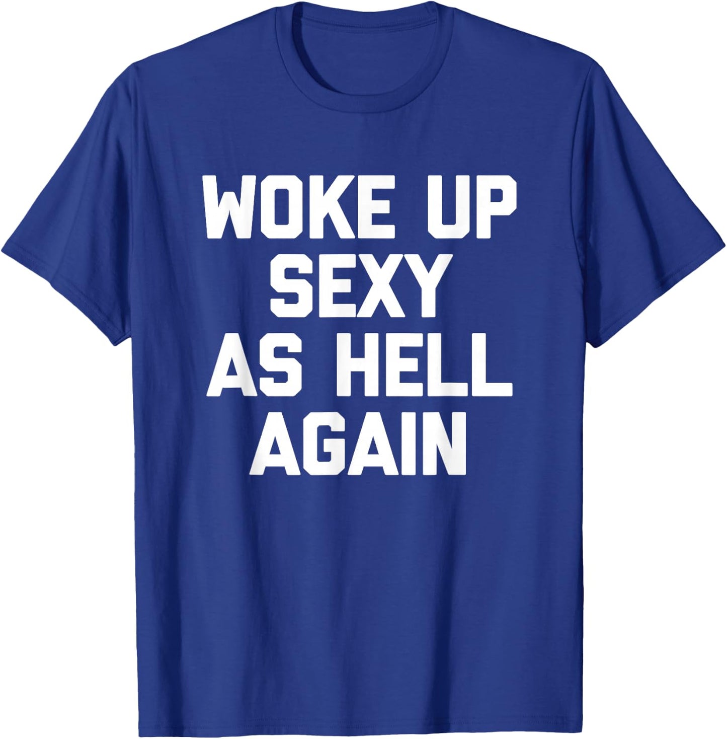 Woke Up Sexy As Hell Again Funny Saying Sarcastic T-Shirt - T-Shirt | Royal