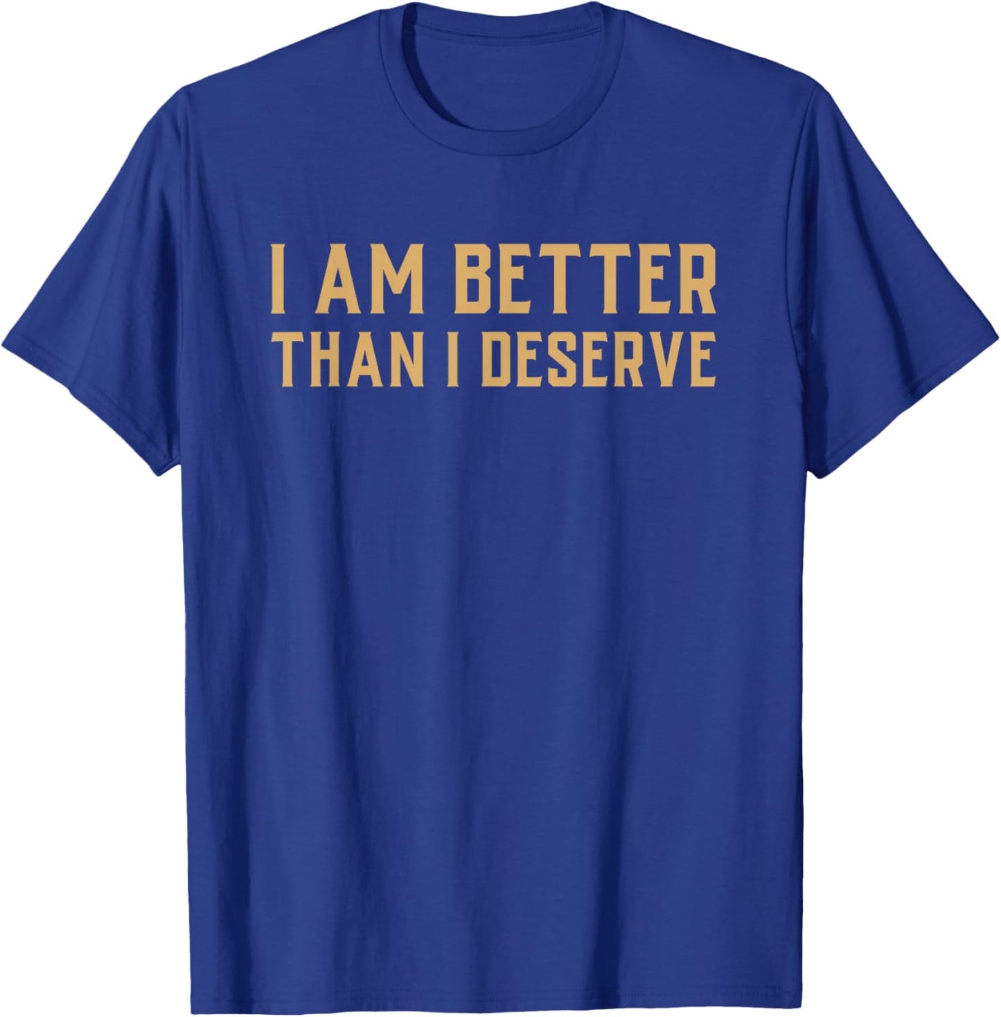 Debt Free Saying - I Am Better Than I Deserve Money T-Shirt - T-Shirt | Royal